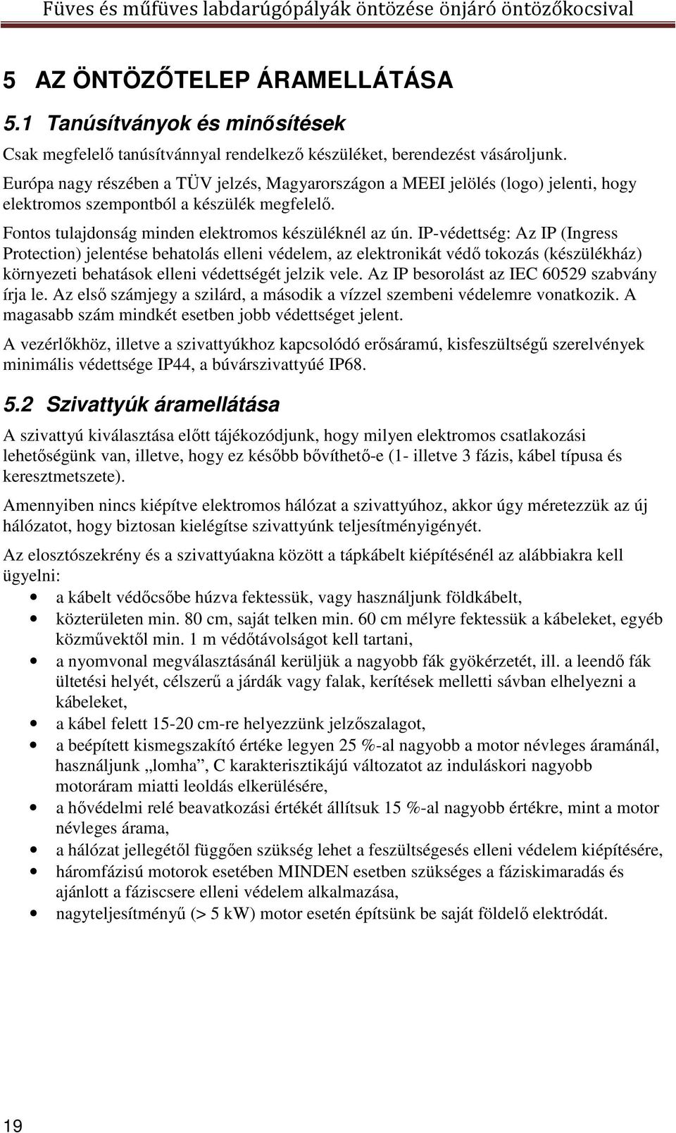 IP-védettség: Az IP (Ingress Protection) jelentése behatolás elleni védelem, az elektronikát védő tokozás (készülékház) környezeti behatások elleni védettségét jelzik vele.