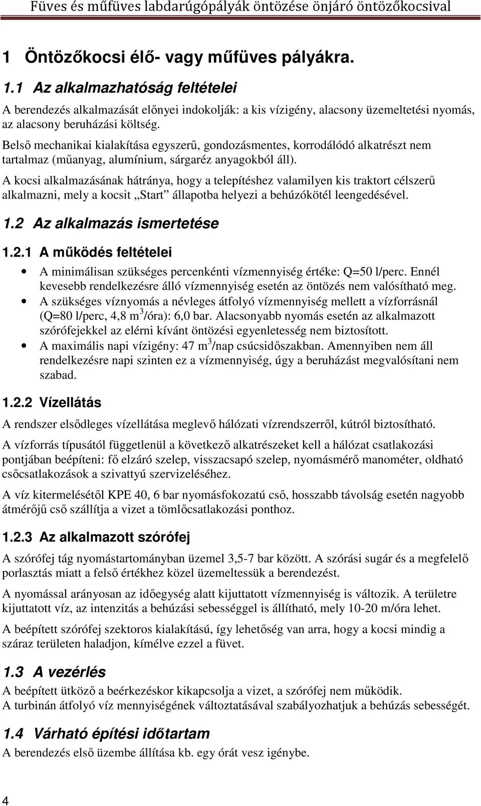 A kocsi alkalmazásának hátránya, hogy a telepítéshez valamilyen kis traktort célszerű alkalmazni, mely a kocsit Start állapotba helyezi a behúzókötél leengedésével. 1.2 