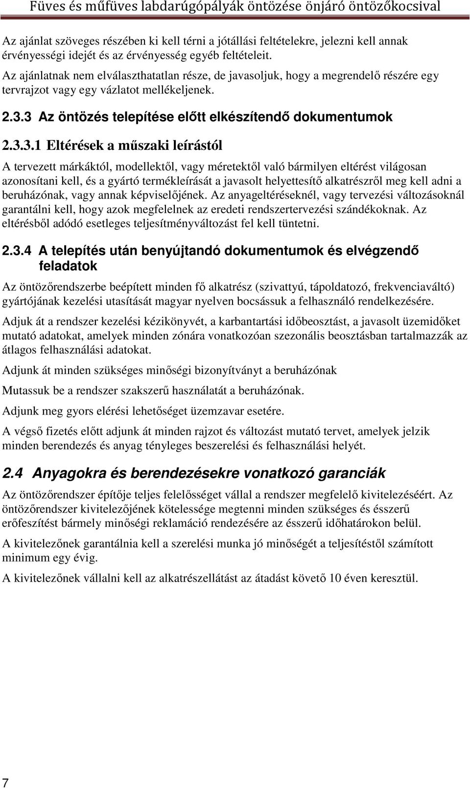 3 Az öntözés telepítése előtt elkészítendő dokumentumok 2.3.3.1 Eltérések a műszaki leírástól A tervezett márkáktól, modellektől, vagy méretektől való bármilyen eltérést világosan azonosítani kell,