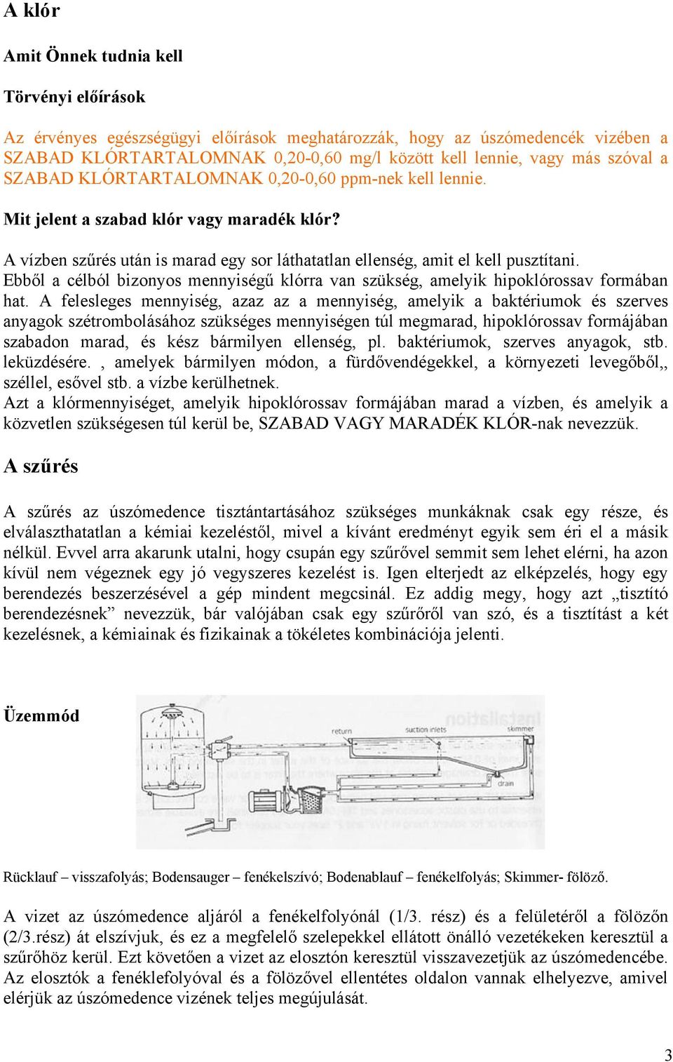 Ebből a célból bizonyos mennyiségű klórra van szükség, amelyik hipoklórossav formában hat.