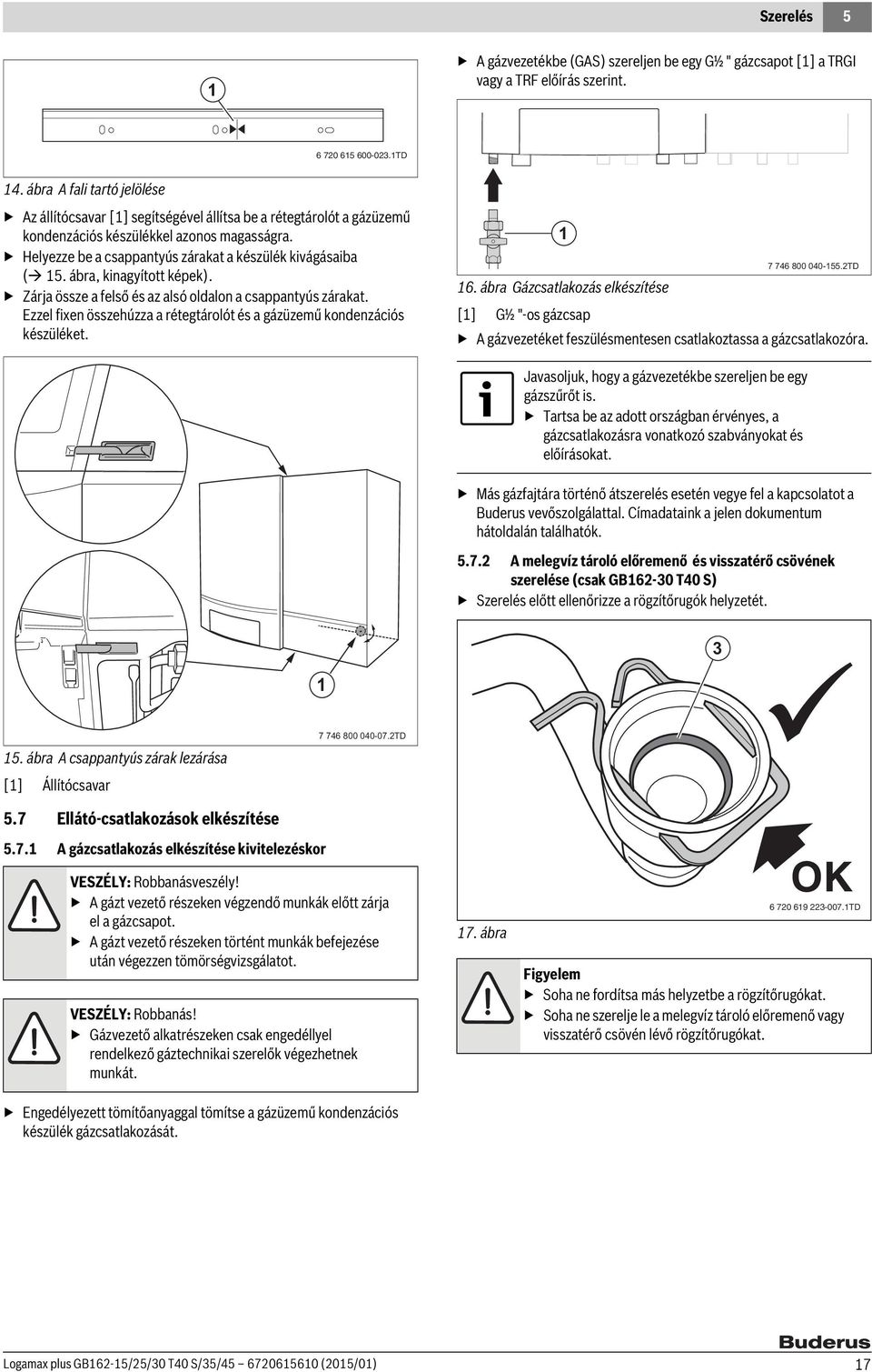 Helyezze be a csappantyús zárakat a készülék kivágásaiba ( 5. ábra, kinagyított képek). Zárja össze a felső és az alsó oldalon a csappantyús zárakat.