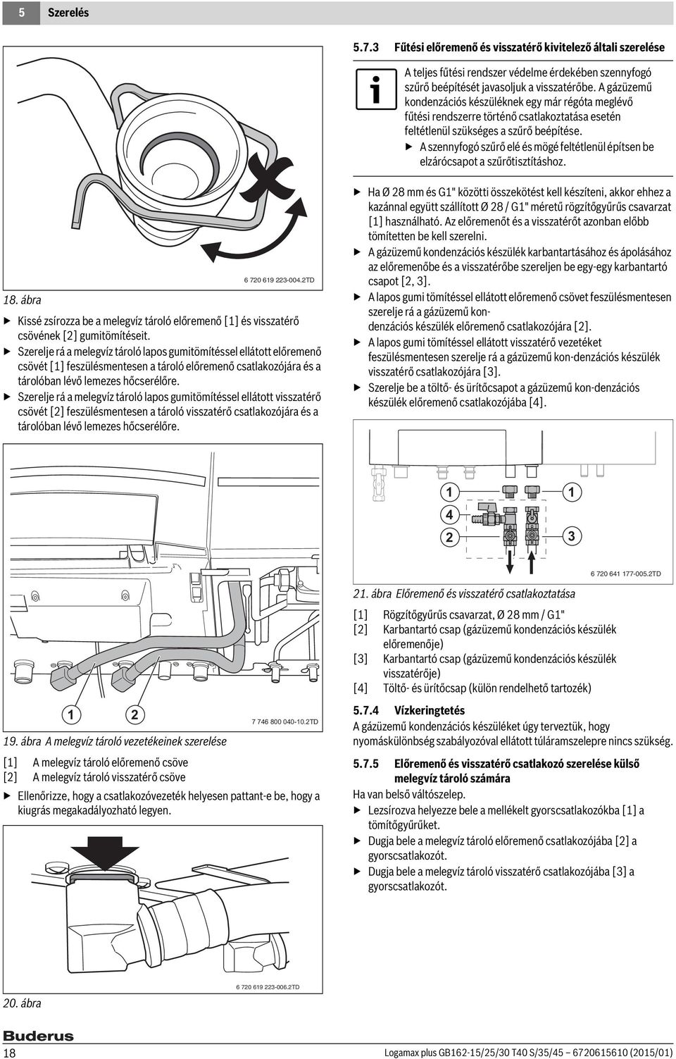 A szennyfogó szűrő elé és mögé feltétlenül építsen be elzárócsapot a szűrőtisztításhoz. 6 720 69 223-004.2TD 8.