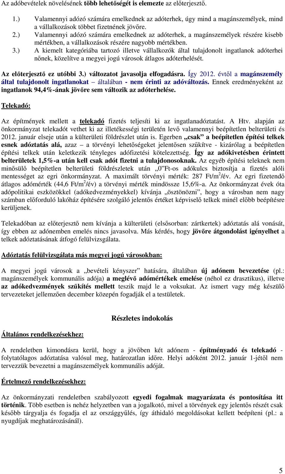 ) Valamennyi adózó számára emelkednek az adóterhek, a magánszemélyek részére kisebb mértékben, a vállalkozások részére nagyobb mértékben. 3.