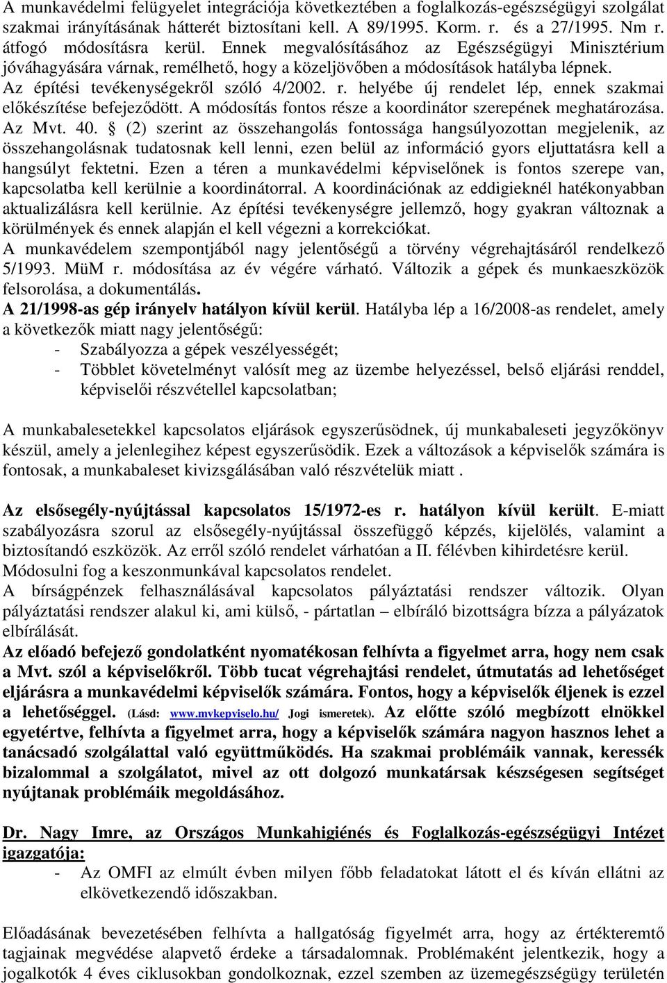 Az építési tevékenységekrıl szóló 4/2002. r. helyébe új rendelet lép, ennek szakmai elıkészítése befejezıdött. A módosítás fontos része a koordinátor szerepének meghatározása. Az Mvt. 40.