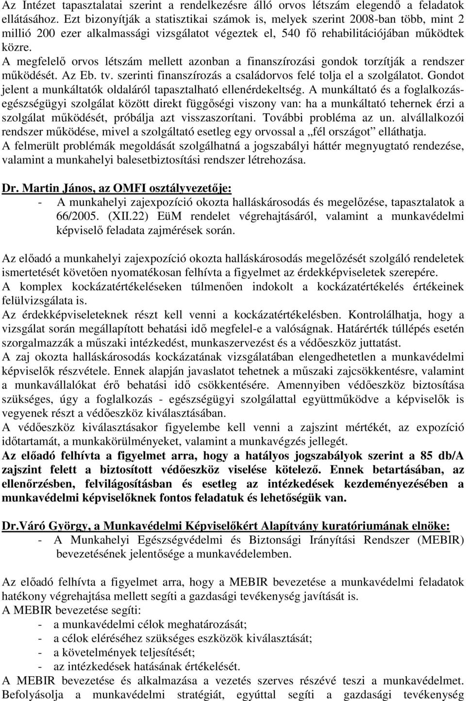 A megfelelı orvos létszám mellett azonban a finanszírozási gondok torzítják a rendszer mőködését. Az Eb. tv. szerinti finanszírozás a családorvos felé tolja el a szolgálatot.