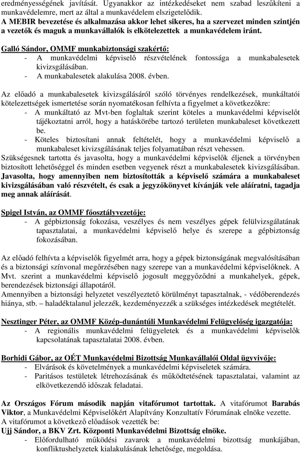 Galló Sándor, OMMF munkabiztonsági szakértı: - A munkavédelmi képviselı részvételének fontossága a munkabalesetek kivizsgálásában. - A munkabalesetek alakulása 2008. évben.