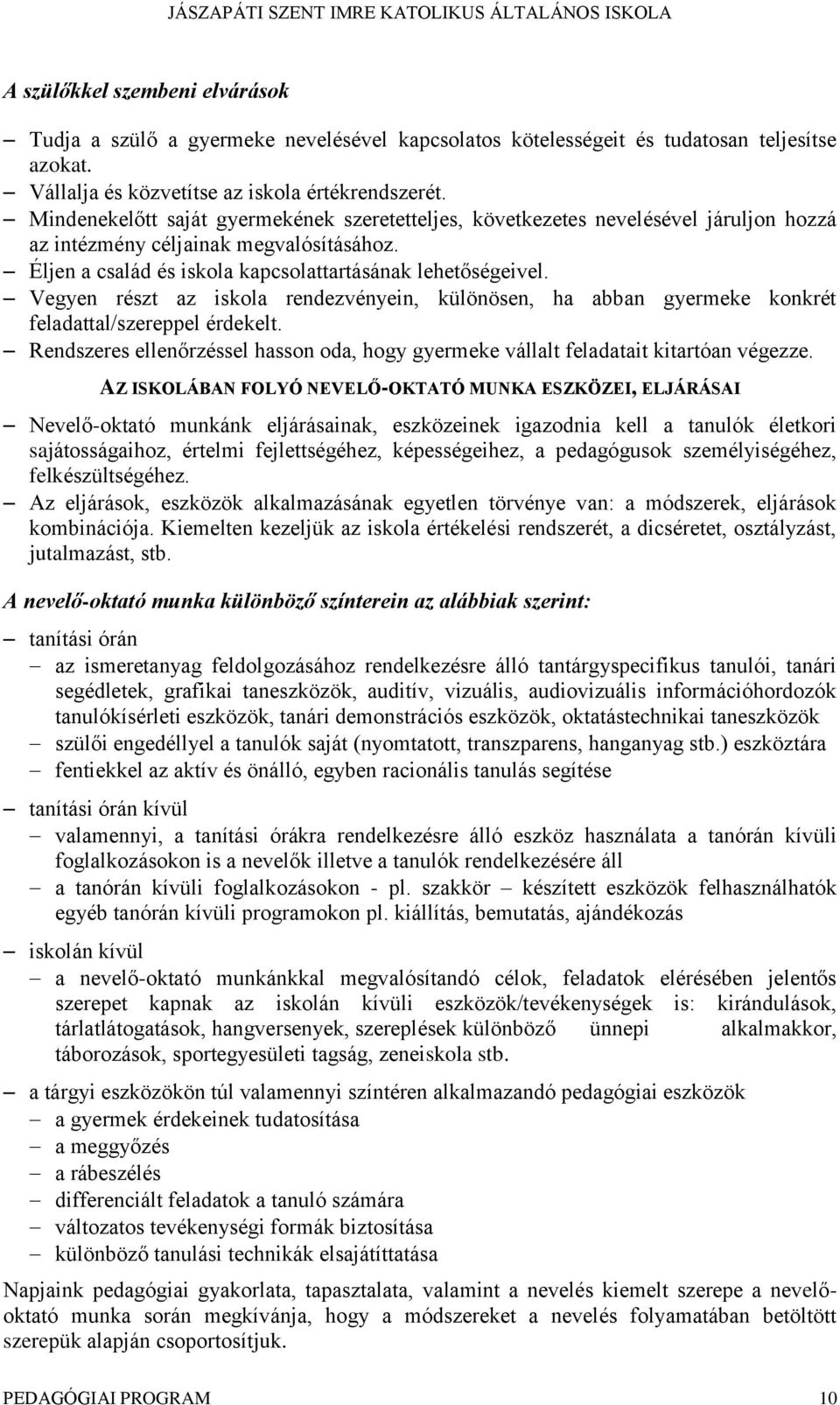 Vegyen részt az iskola rendezvényein, különösen, ha abban gyermeke konkrét feladattal/szereppel érdekelt. Rendszeres ellenőrzéssel hasson oda, hogy gyermeke vállalt feladatait kitartóan végezze.