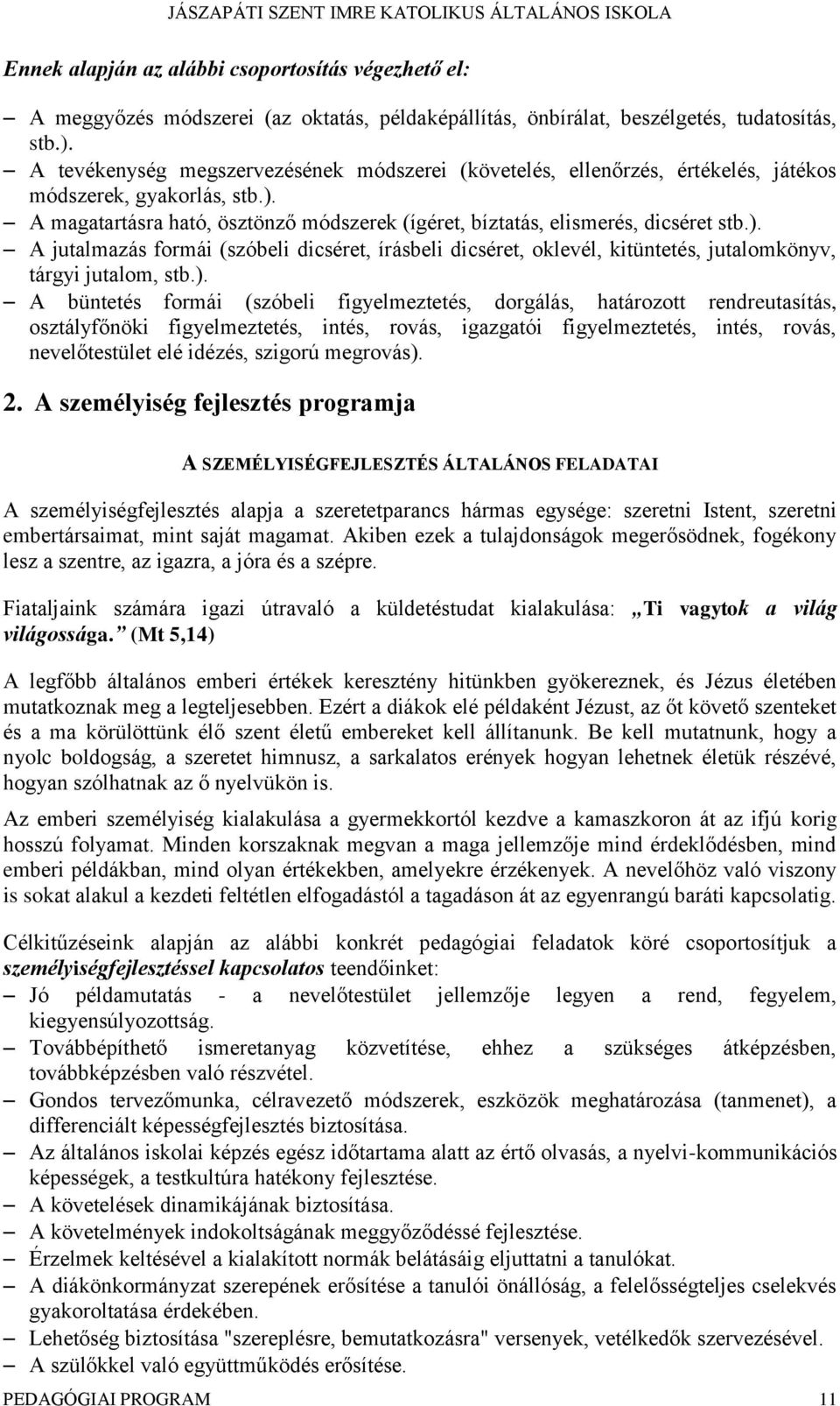 A magatartásra ható, ösztönző módszerek (ígéret, bíztatás, elismerés, dicséret stb.). A jutalmazás formái (szóbeli dicséret, írásbeli dicséret, oklevél, kitüntetés, jutalomkönyv, tárgyi jutalom, stb.