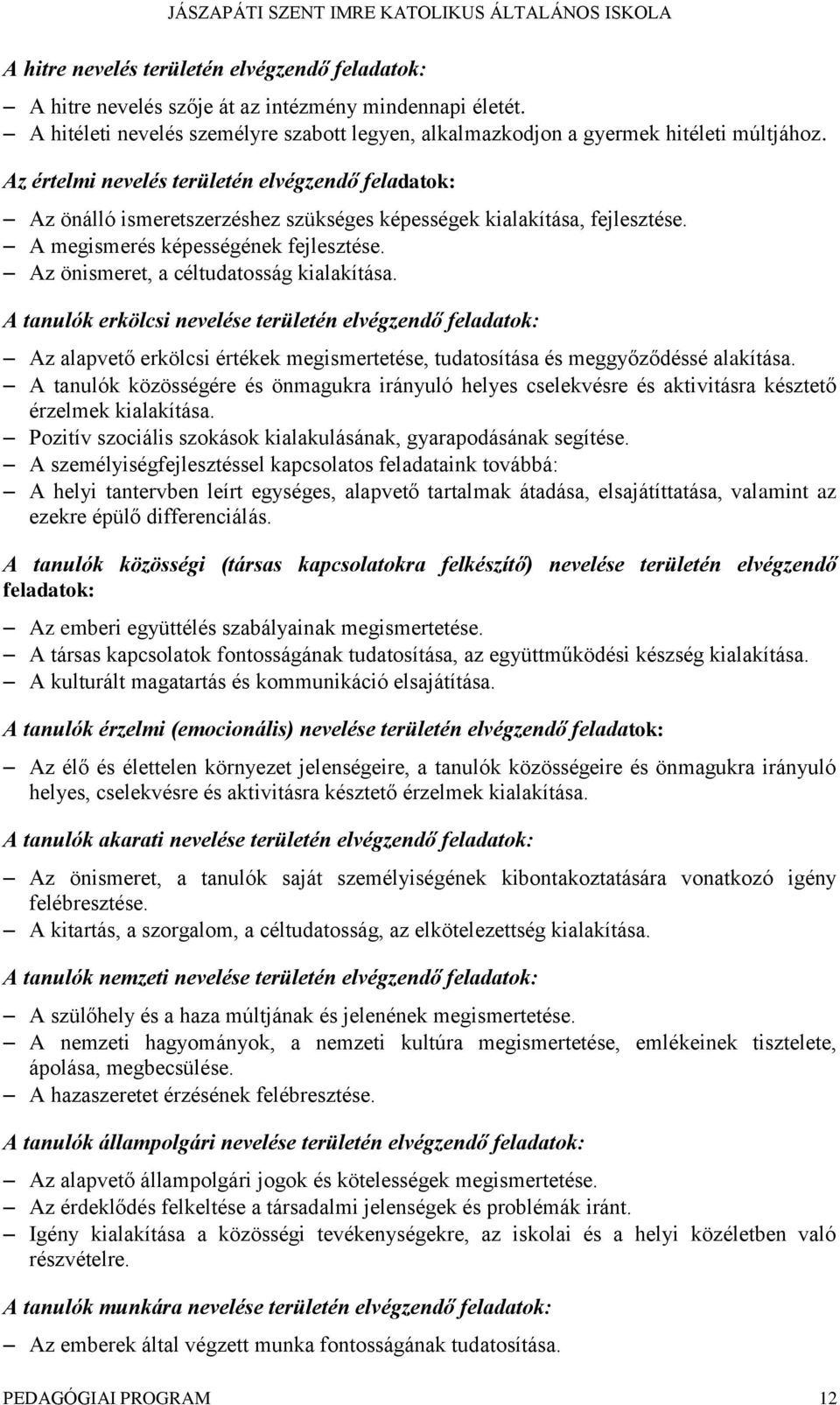 Az önismeret, a céltudatosság kialakítása. A tanulók erkölcsi nevelése területén elvégzendő feladatok: Az alapvető erkölcsi értékek megismertetése, tudatosítása és meggyőződéssé alakítása.