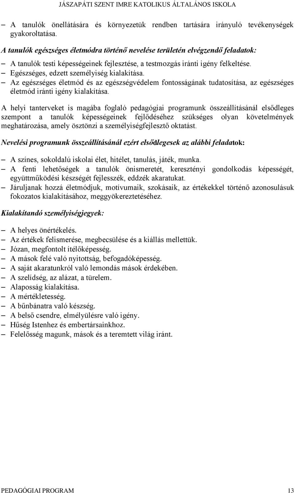 Egészséges, edzett személyiség kialakítása. Az egészséges életmód és az egészségvédelem fontosságának tudatosítása, az egészséges életmód iránti igény kialakítása.