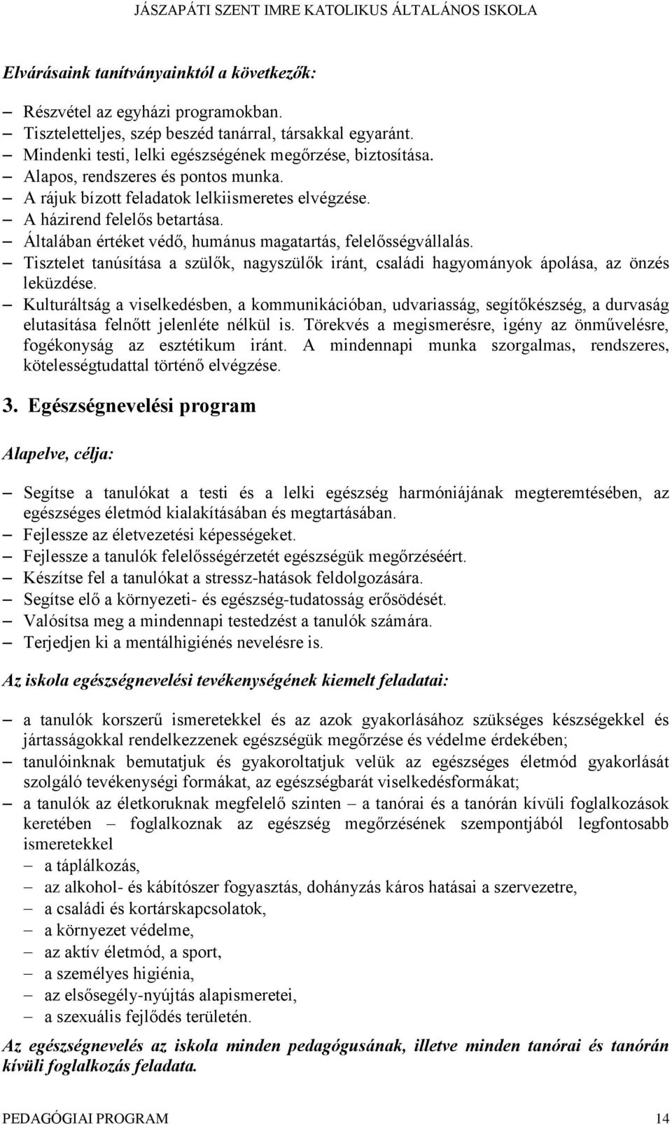 Tisztelet tanúsítása a szülők, nagyszülők iránt, családi hagyományok ápolása, az önzés leküzdése.