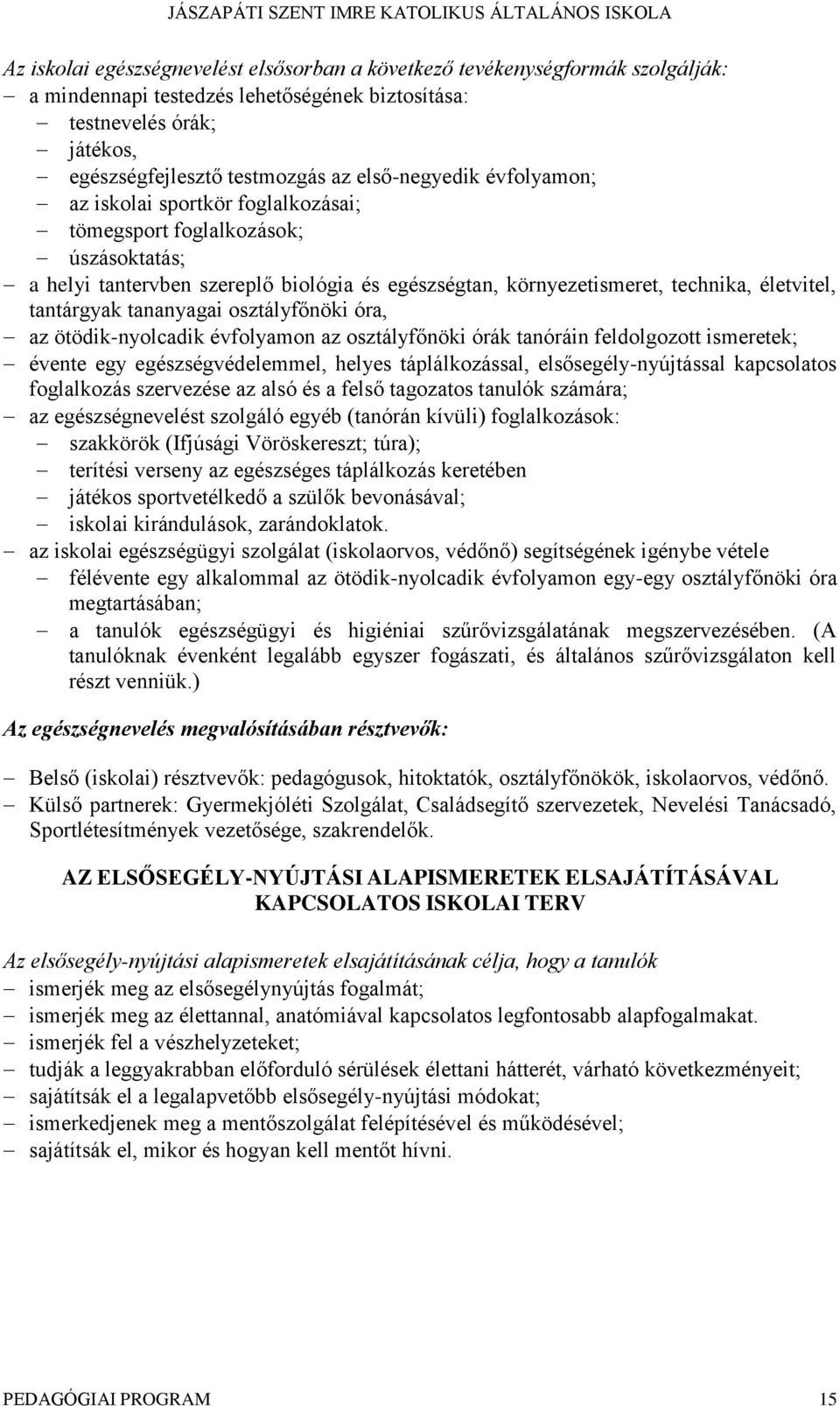 tantárgyak tananyagai osztályfőnöki óra, az ötödik-nyolcadik évfolyamon az osztályfőnöki órák tanóráin feldolgozott ismeretek; évente egy egészségvédelemmel, helyes táplálkozással,