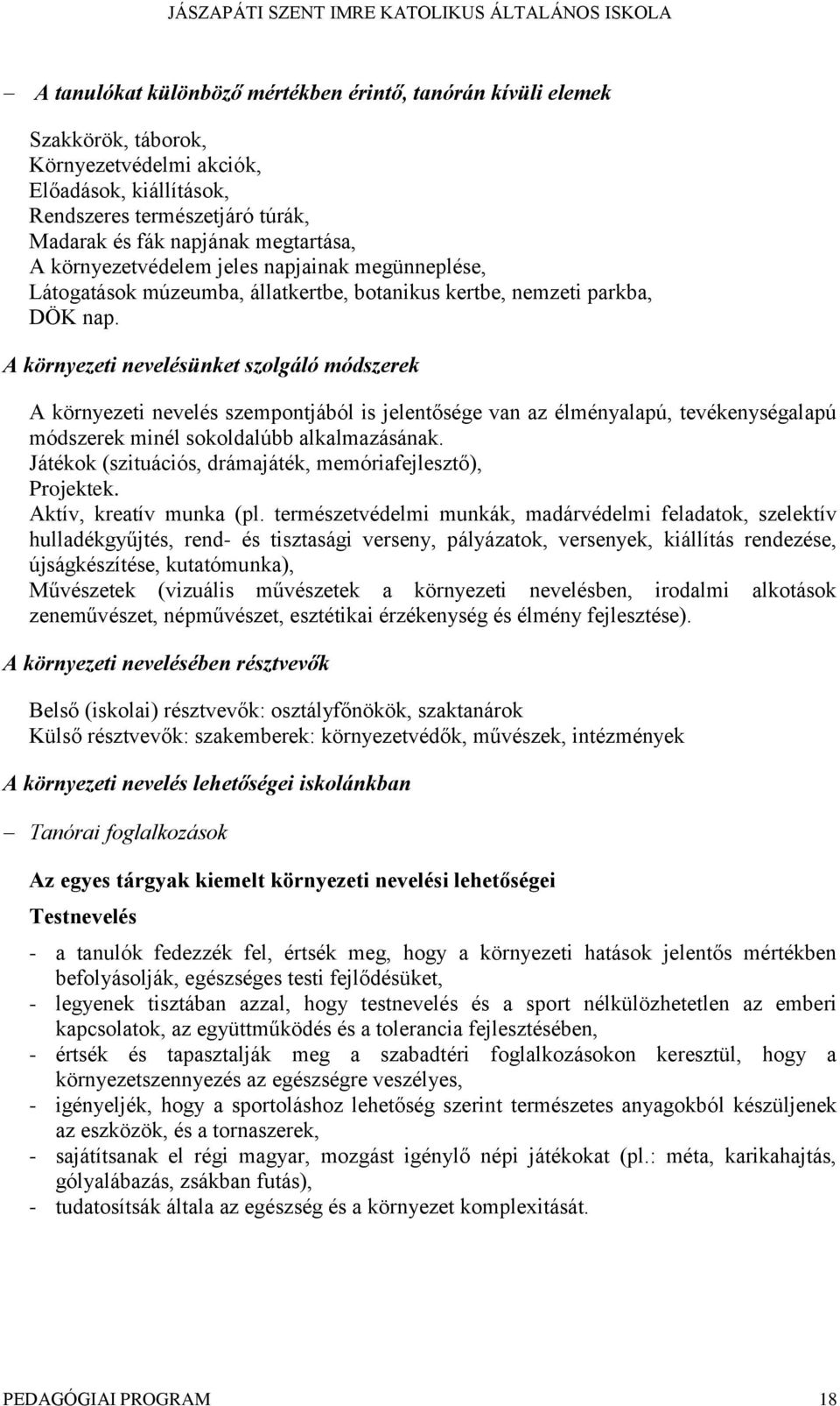 A környezeti nevelésünket szolgáló módszerek A környezeti nevelés szempontjából is jelentősége van az élményalapú, tevékenységalapú módszerek minél sokoldalúbb alkalmazásának.