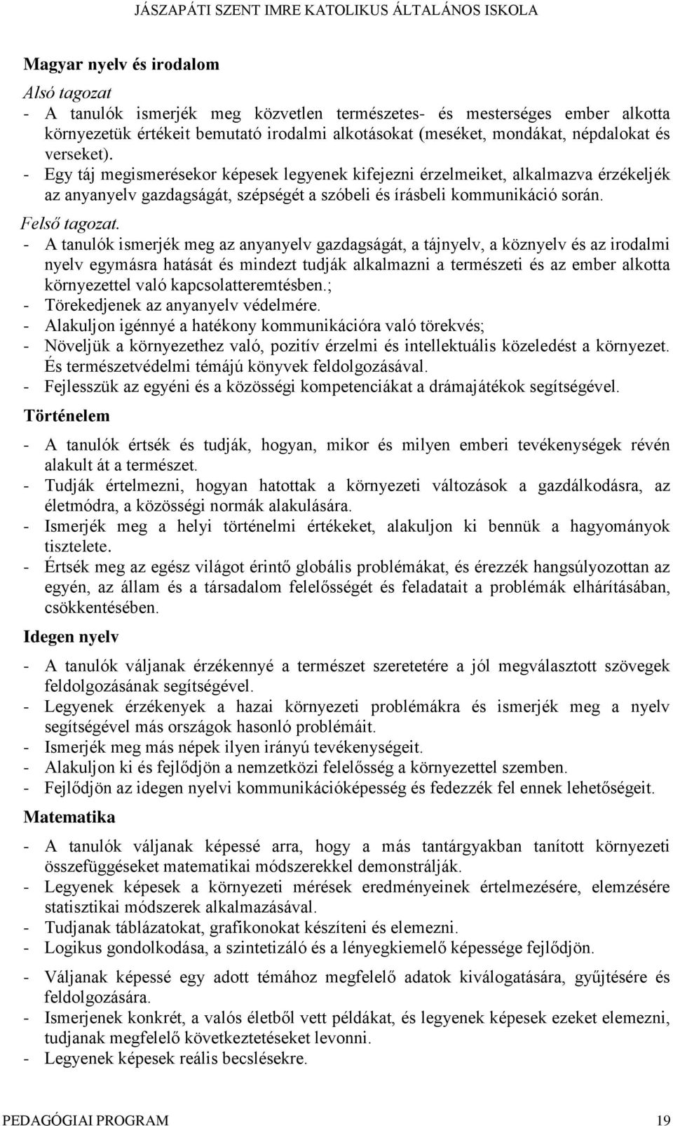 - A tanulók ismerjék meg az anyanyelv gazdagságát, a tájnyelv, a köznyelv és az irodalmi nyelv egymásra hatását és mindezt tudják alkalmazni a természeti és az ember alkotta környezettel való