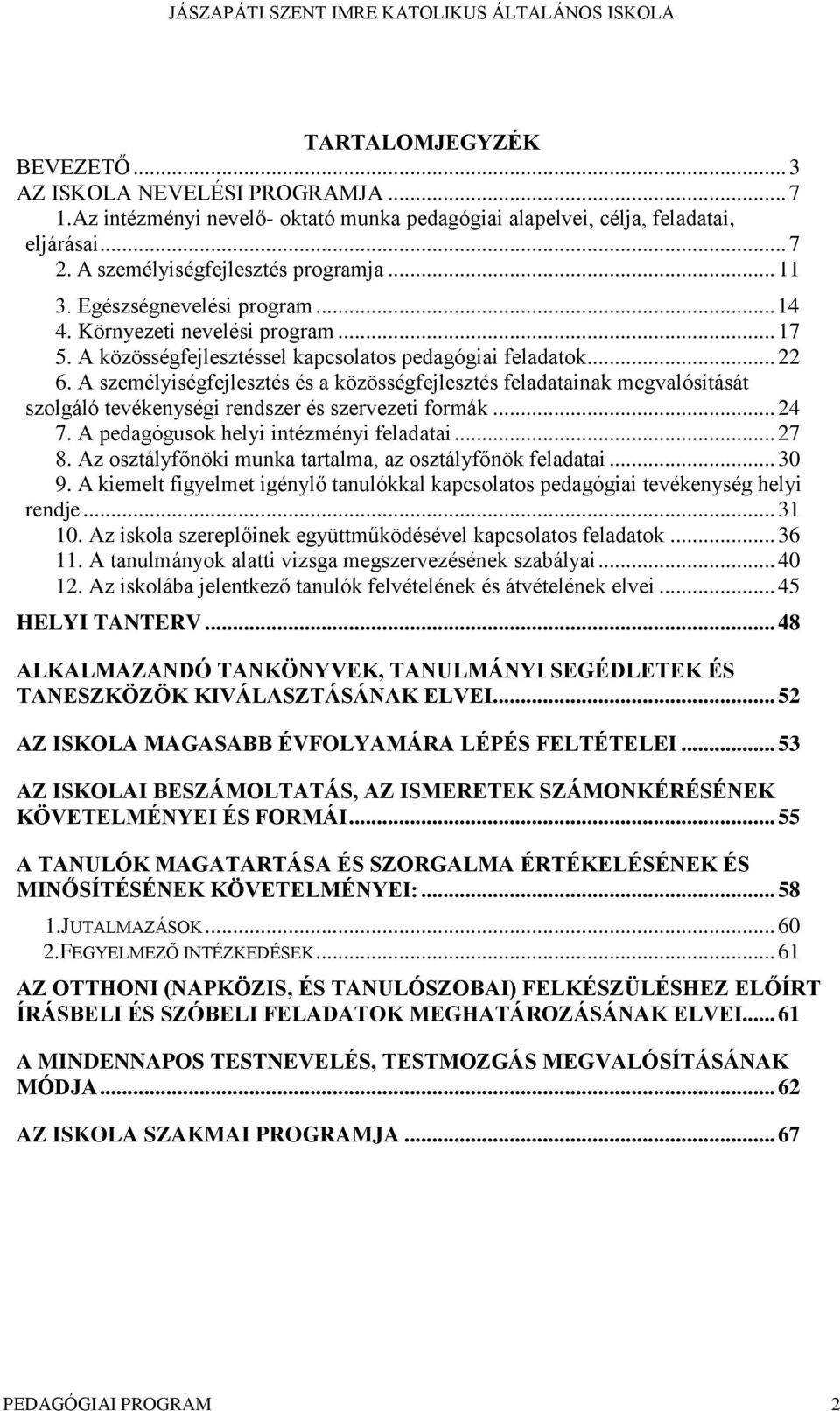 A személyiségfejlesztés és a közösségfejlesztés feladatainak megvalósítását szolgáló tevékenységi rendszer és szervezeti formák... 24 7. A pedagógusok helyi intézményi feladatai... 27 8.