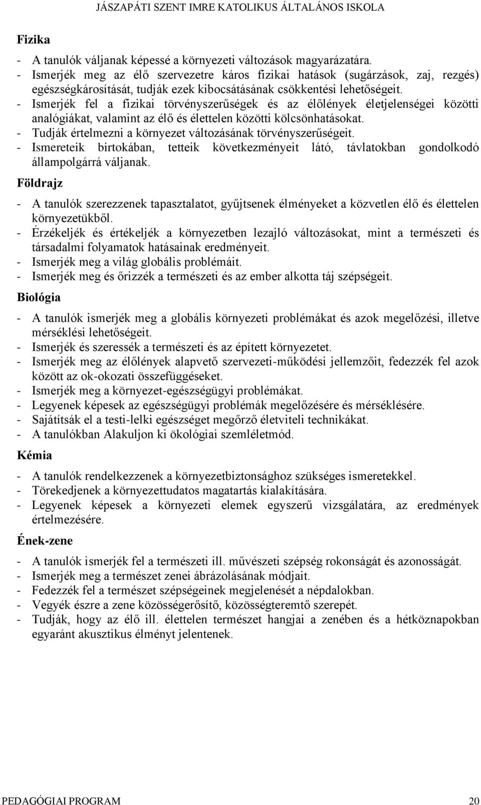 - Ismerjék fel a fizikai törvényszerűségek és az élőlények életjelenségei közötti analógiákat, valamint az élő és élettelen közötti kölcsönhatásokat.