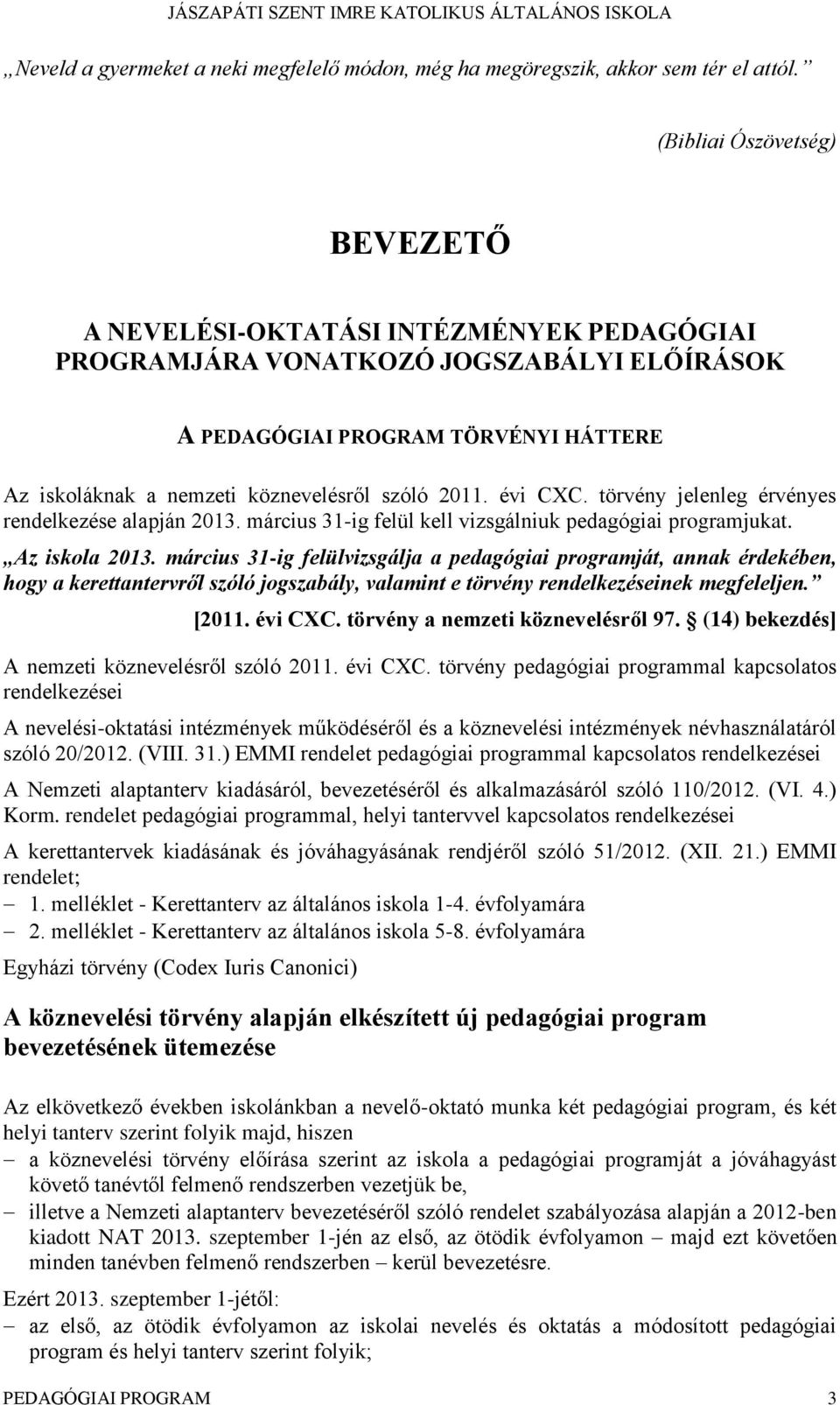 2011. évi CXC. törvény jelenleg érvényes rendelkezése alapján 2013. március 31-ig felül kell vizsgálniuk pedagógiai programjukat. Az iskola 2013.