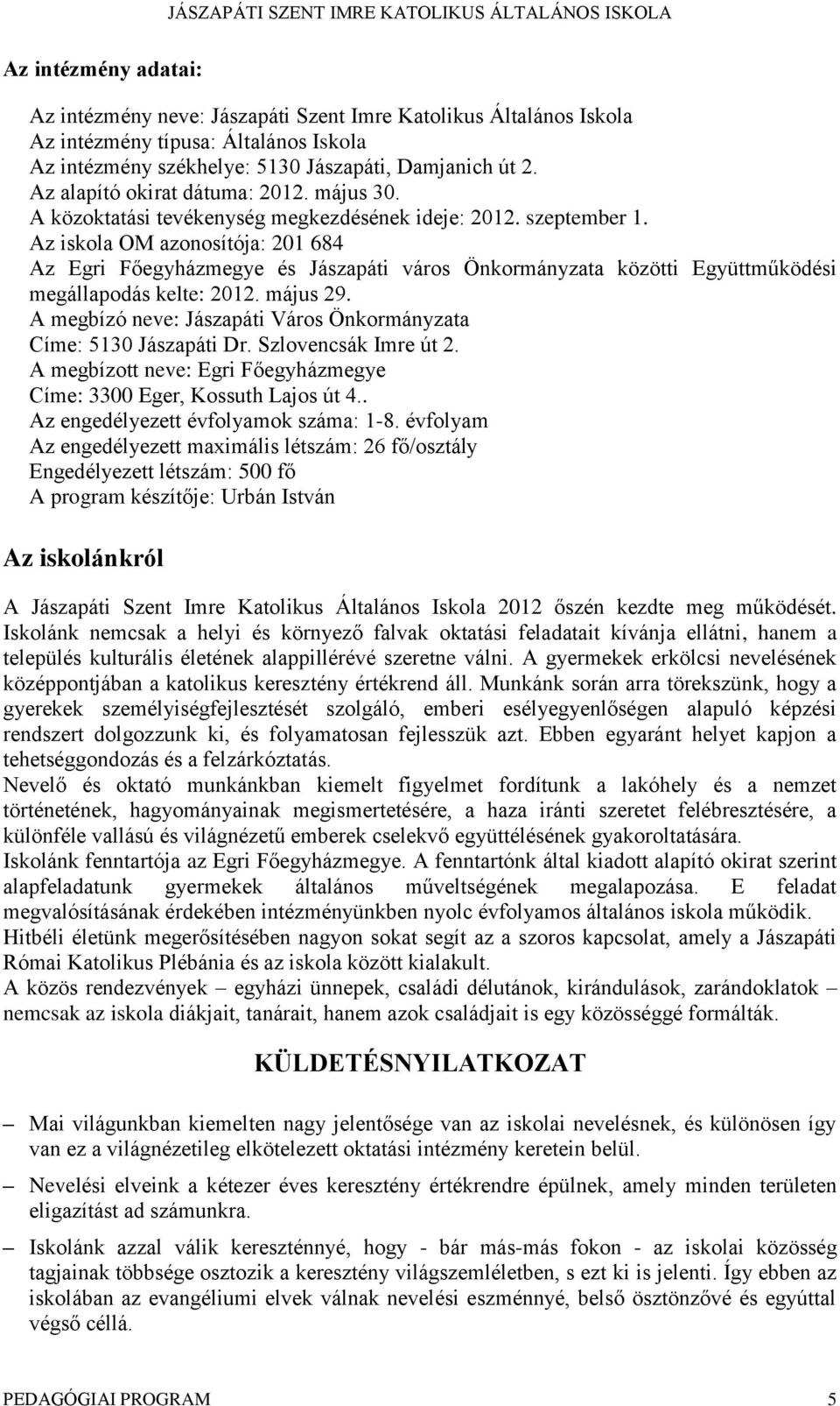 Az iskola OM azonosítója: 201 684 Az Egri Főegyházmegye és Jászapáti város Önkormányzata közötti Együttműködési megállapodás kelte: 2012. május 29.