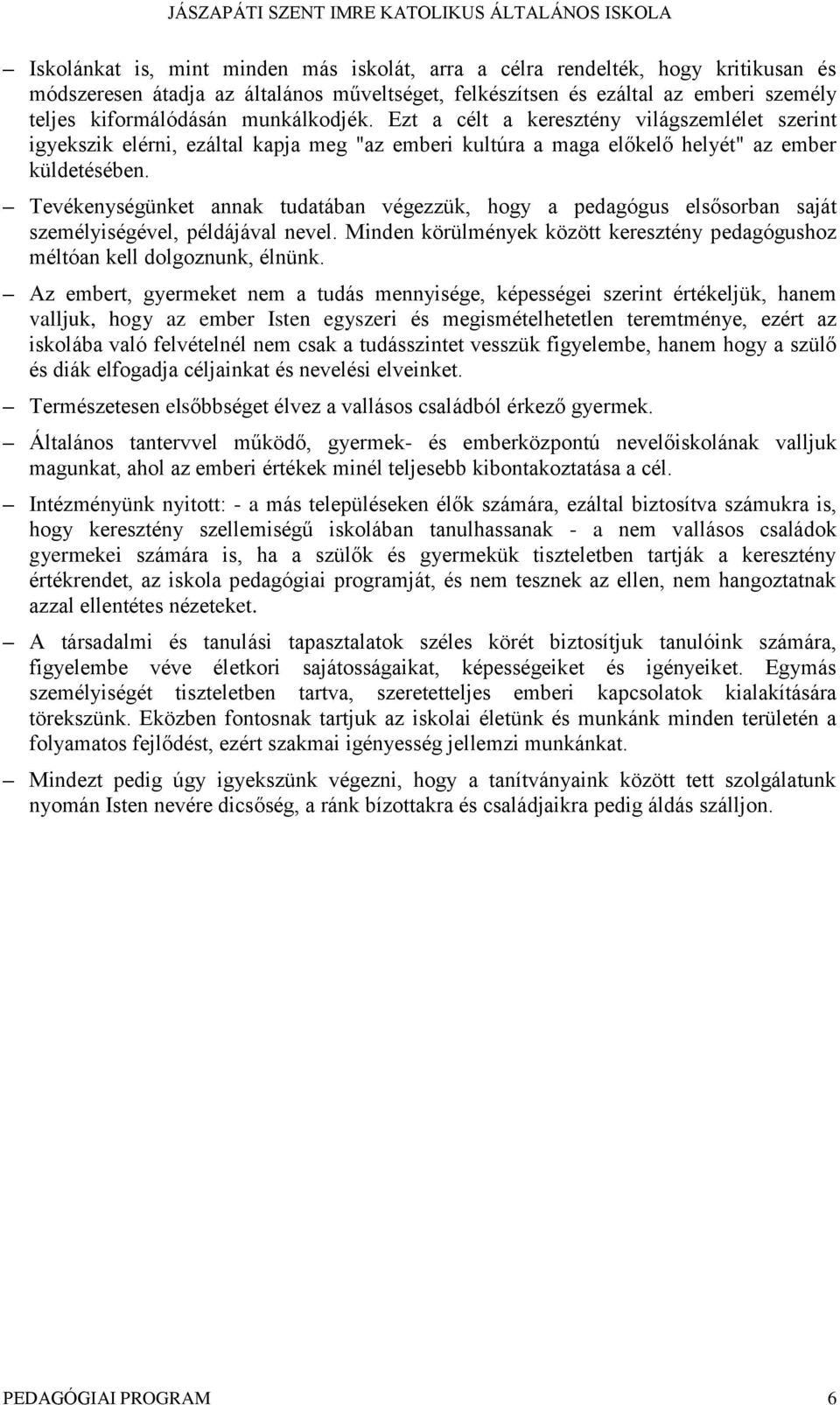 Tevékenységünket annak tudatában végezzük, hogy a pedagógus elsősorban saját személyiségével, példájával nevel. Minden körülmények között keresztény pedagógushoz méltóan kell dolgoznunk, élnünk.