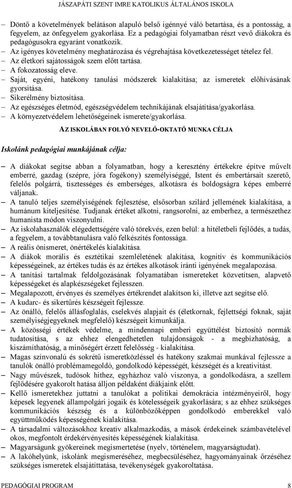 Az életkori sajátosságok szem előtt tartása. A fokozatosság eleve. Saját, egyéni, hatékony tanulási módszerek kialakítása; az ismeretek előhívásának gyorsítása. Sikerélmény biztosítása.