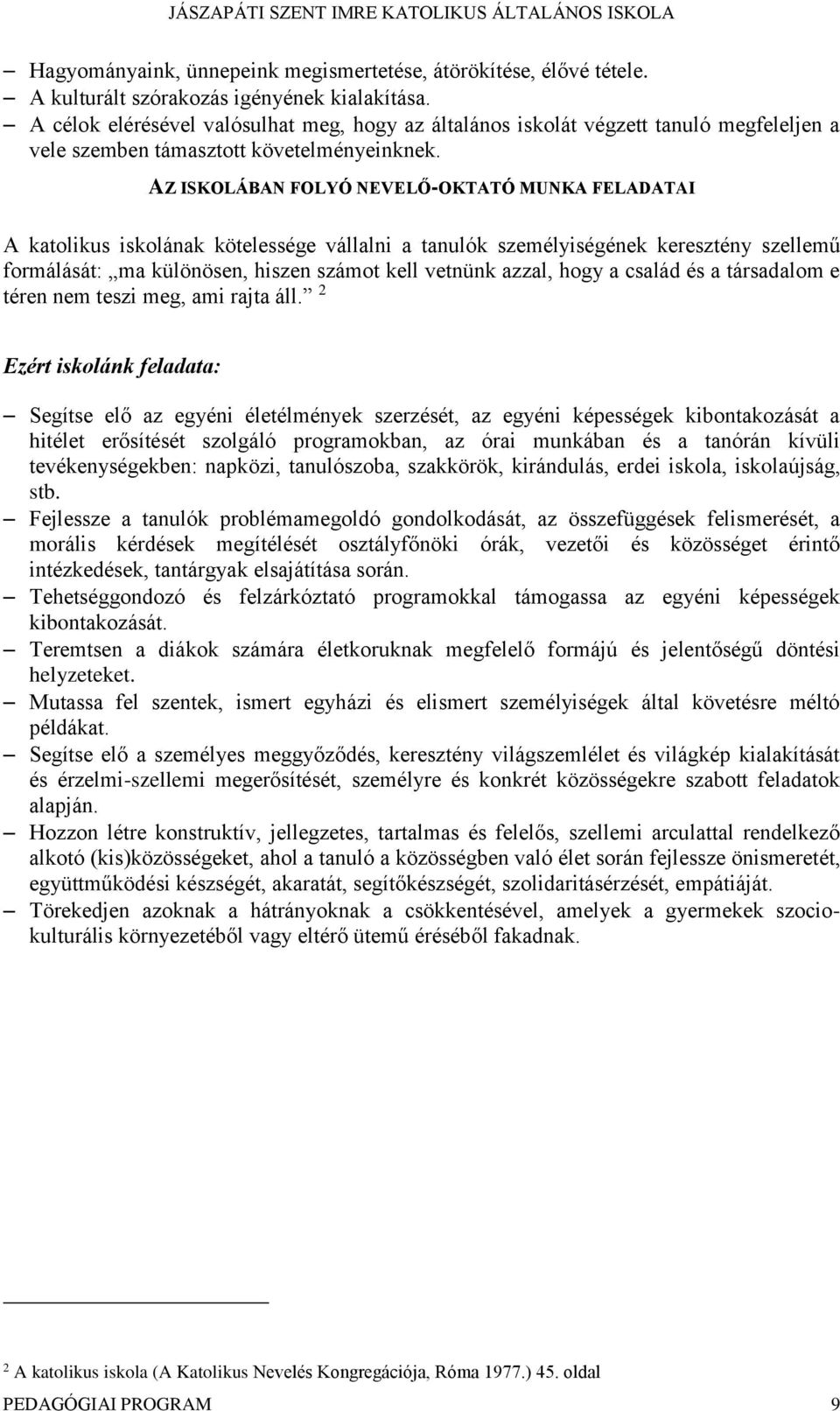 AZ ISKOLÁBAN FOLYÓ NEVELŐ-OKTATÓ MUNKA FELADATAI A katolikus iskolának kötelessége vállalni a tanulók személyiségének keresztény szellemű formálását: ma különösen, hiszen számot kell vetnünk azzal,