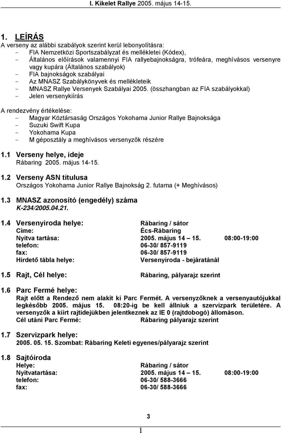 meghívásos versenyre vagy kupára (Általános szabályok) - FIA bajnokságok szabályai - Az MNASZ Szabálykönyvek és mellékleteik - MNASZ Rallye Versenyek Szabályai 2005.