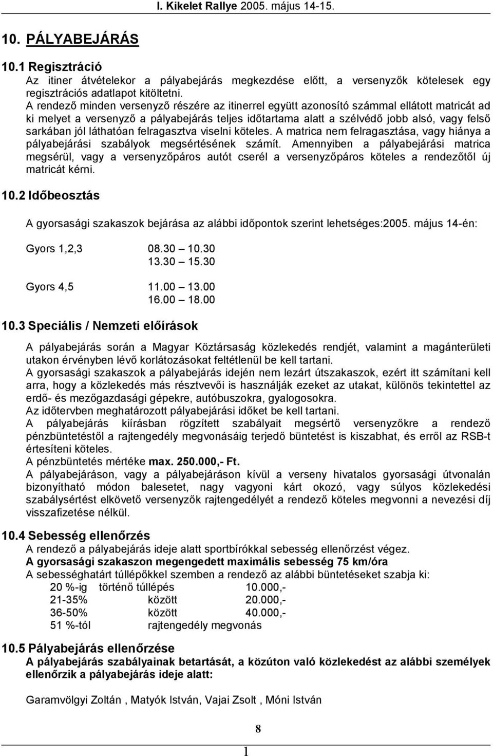 jól láthatóan felragasztva viselni köteles. A matrica nem felragasztása, vagy hiánya a pályabejárási szabályok megsértésének számít.