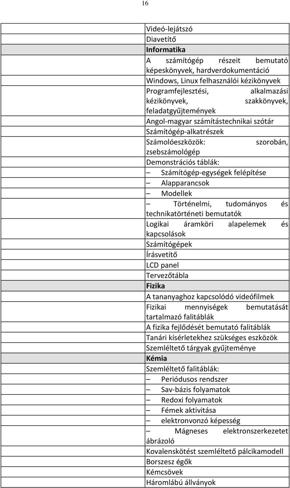 Alapparancsok Modellek Történelmi, tudományos és technikatörténeti bemutatók Logikai áramköri alapelemek és kapcsolások Számítógépek Írásvetítő LCD panel Tervezőtábla Fizika A tananyaghoz kapcsolódó