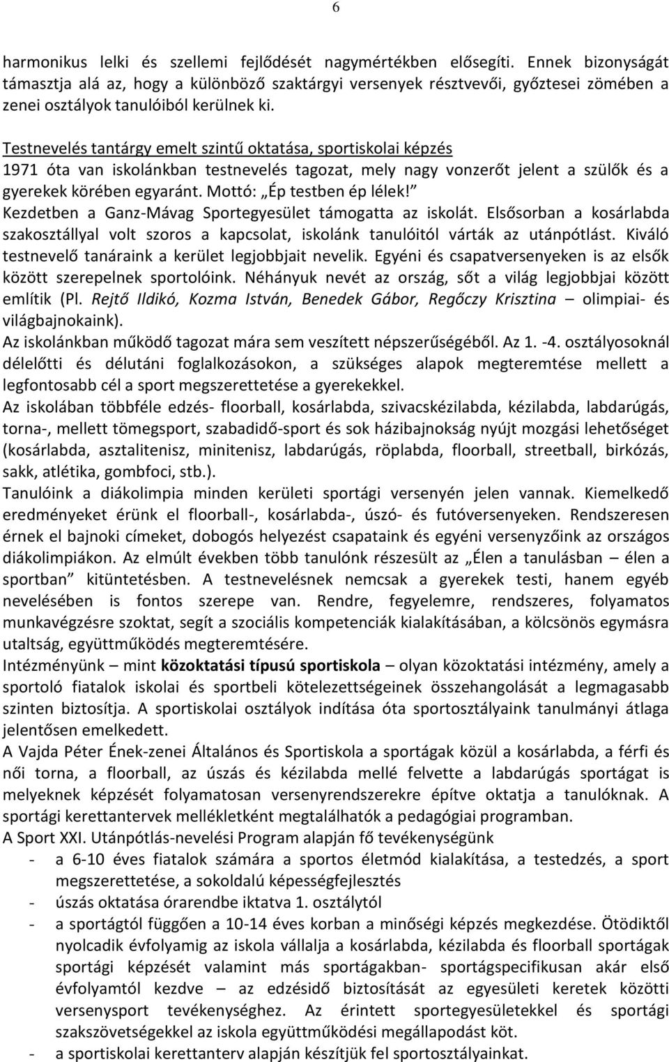 Testnevelés tantárgy emelt szintű oktatása, sportiskolai képzés 1971 óta van iskolánkban testnevelés tagozat, mely nagy vonzerőt jelent a szülők és a gyerekek körében egyaránt.