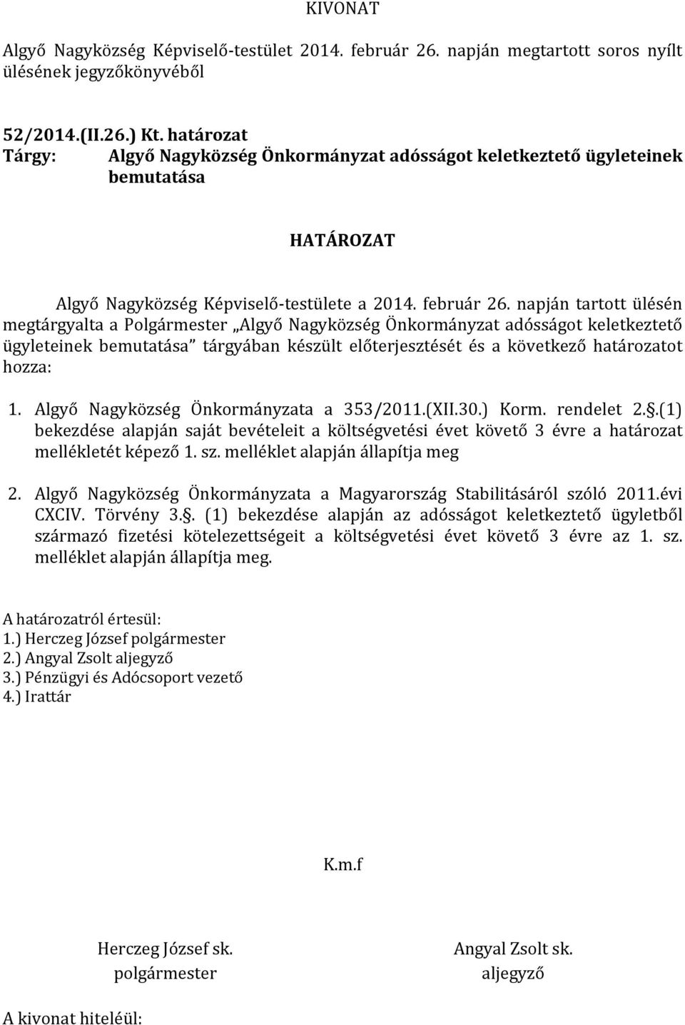 Algyő Nagyközség Önkormányzata a 353/2011.(XII.30.) Korm. rendelet 2..(1) bekezdése alapján saját bevételeit a költségvetési évet követő 3 évre a határozat mellékletét képező 1. sz.