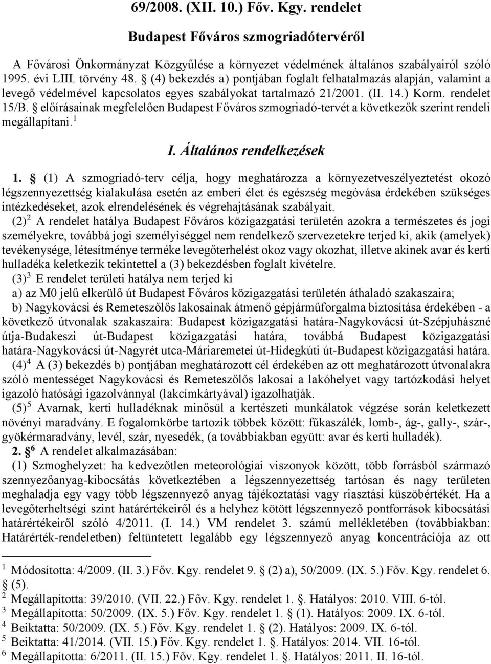 előírásainak megfelelően Budapest Főváros szmogriadó-tervét a következők szerint rendeli megállapítani. 1 I. Általános rendelkezések 1.