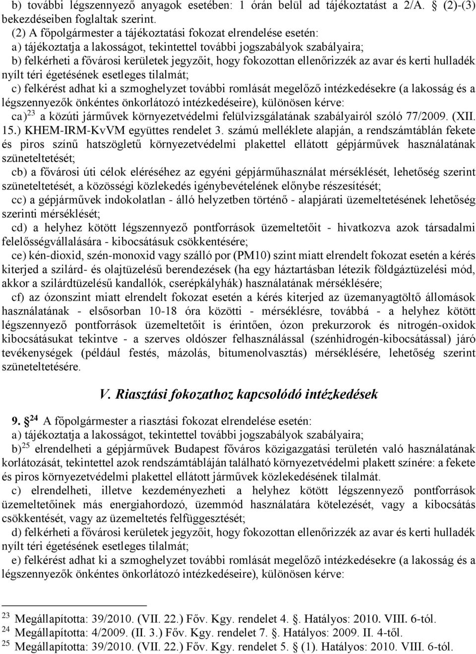 fokozottan ellenőrizzék az avar és kerti hulladék nyílt téri égetésének esetleges tilalmát; c) felkérést adhat ki a szmoghelyzet további romlását megelőző intézkedésekre (a lakosság és a