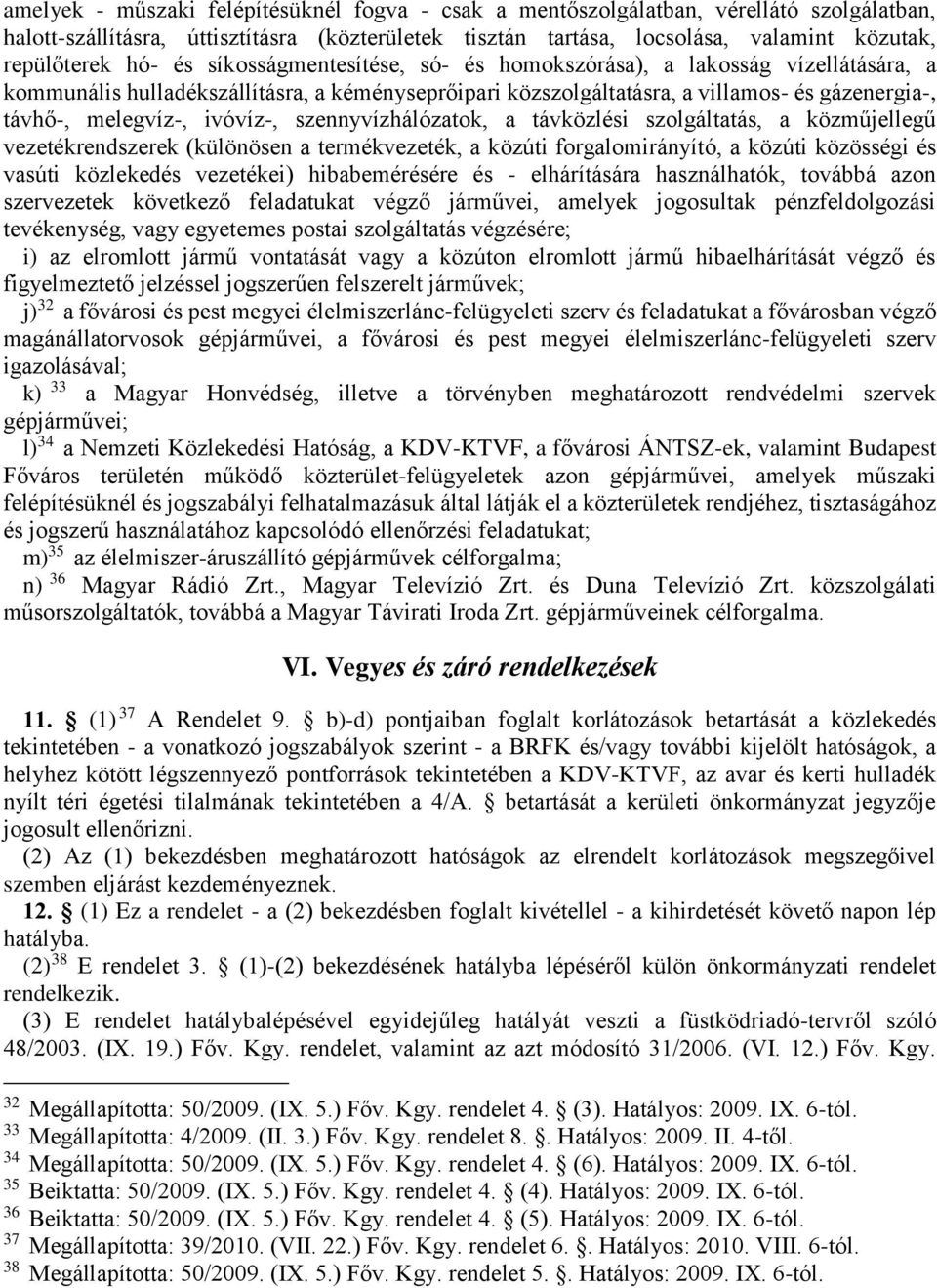 ivóvíz-, szennyvízhálózatok, a távközlési szolgáltatás, a közműjellegű vezetékrendszerek (különösen a termékvezeték, a közúti forgalomirányító, a közúti közösségi és vasúti közlekedés vezetékei)