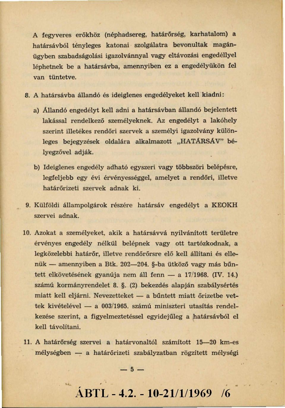 A határsávba állandó és ideiglenes engedélyeket kell kiadni: a) Állandó engedélyt kell adni a határsávban állandó bejelentett lakással rendelkező személyeknek.