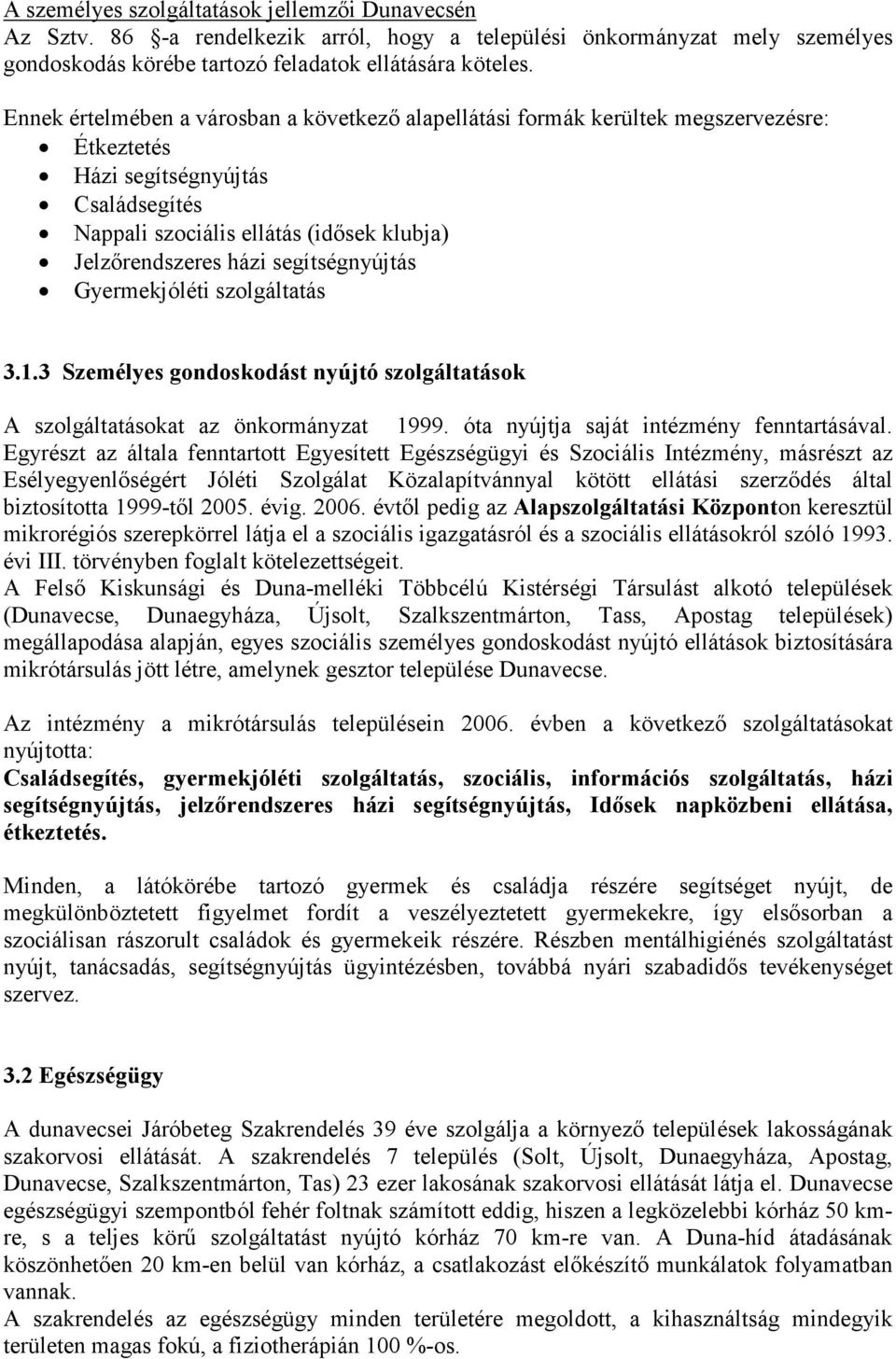 segítségnyújtás Gyermekjóléti szolgáltatás 3.1.3 Személyes gondoskodást nyújtó szolgáltatások A szolgáltatásokat az önkormányzat 1999. óta nyújtja saját intézmény fenntartásával.