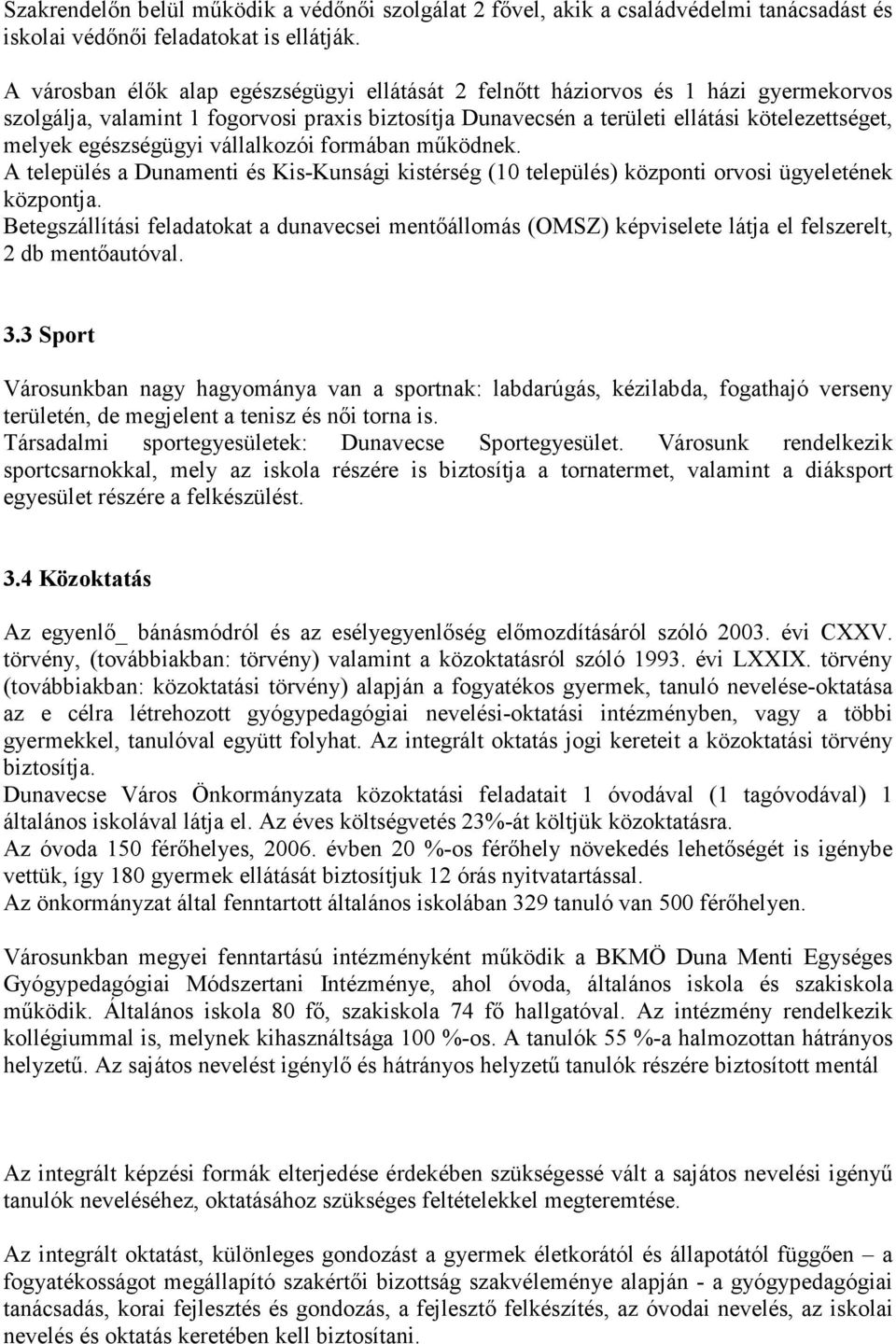 egészségügyi vállalkozói formában működnek. A település a Dunamenti és Kis-Kunsági kistérség (10 település) központi orvosi ügyeletének központja.