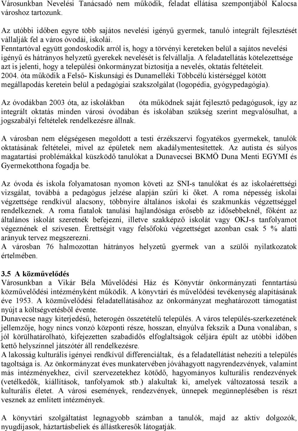 Fenntartóval együtt gondoskodik arról is, hogy a törvényi kereteken belül a sajátos nevelési igényű és hátrányos helyzetű gyerekek nevelését is felvállalja.