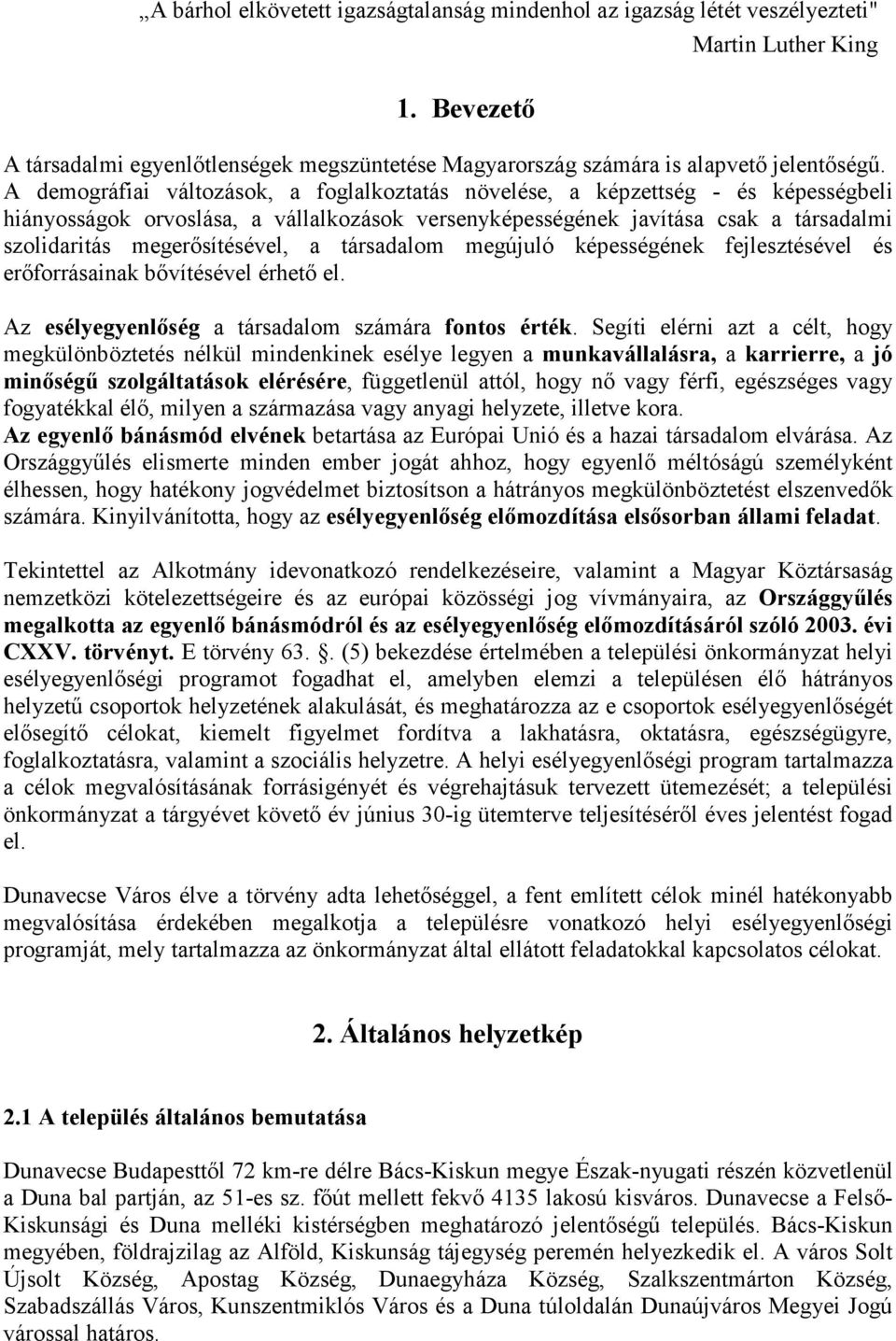 megerősítésével, a társadalom megújuló képességének fejlesztésével és erőforrásainak bővítésével érhető el. Az esélyegyenlőség a társadalom számára fontos érték.