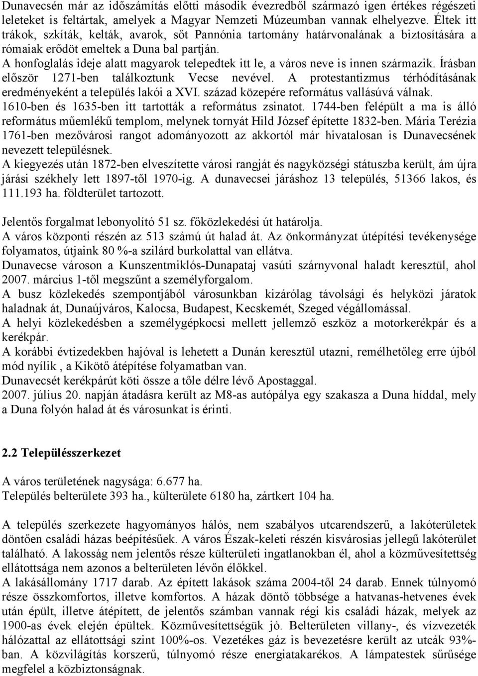 A honfoglalás ideje alatt magyarok telepedtek itt le, a város neve is innen származik. Írásban először 1271-ben találkoztunk Vecse nevével.