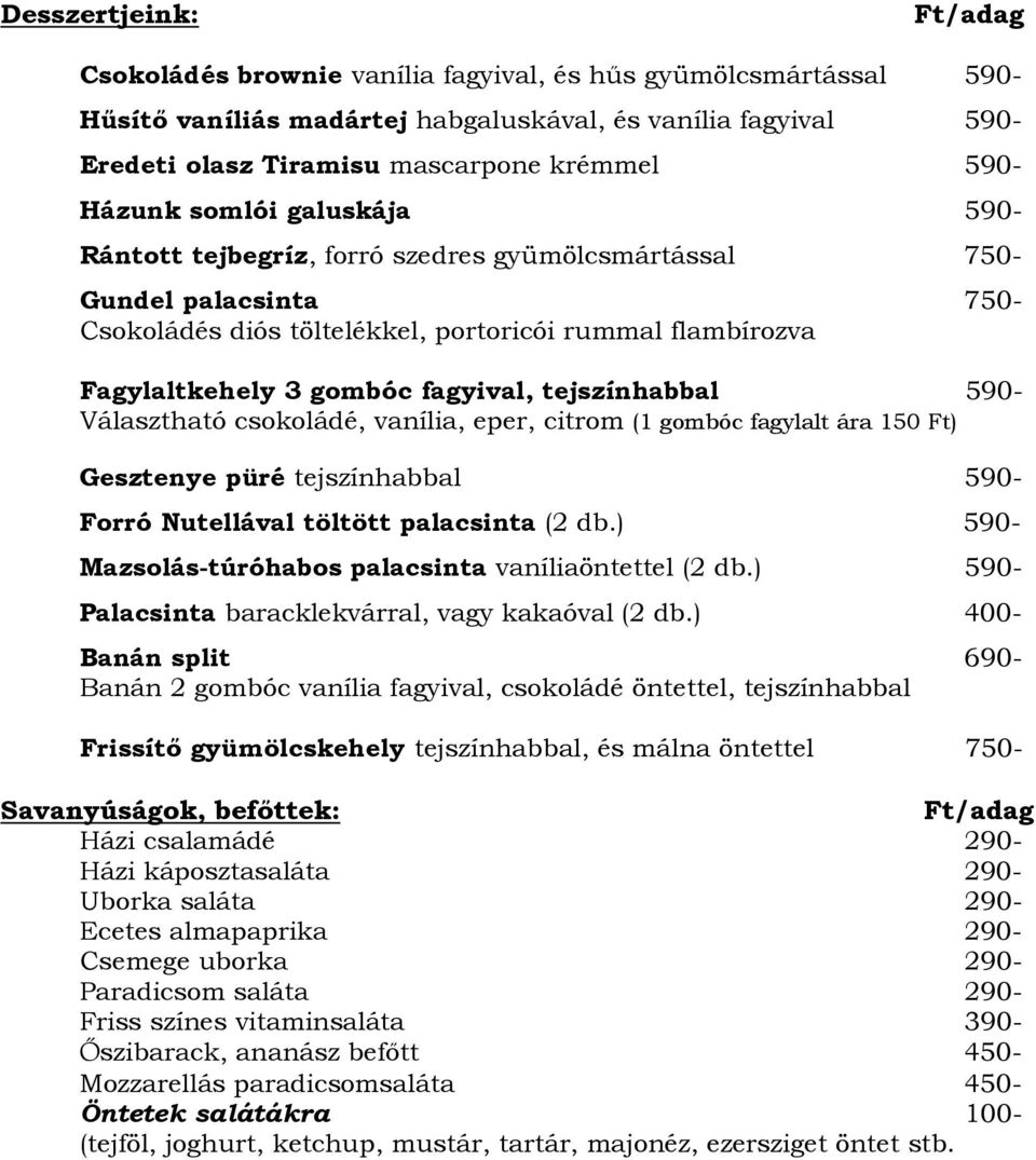 fagyival, tejszínhabbal 590- Választható csokoládé, vanília, eper, citrom (1 gombóc fagylalt ára 150 Ft) Gesztenye püré tejszínhabbal 590- Forró Nutellával töltött palacsinta (2 db.