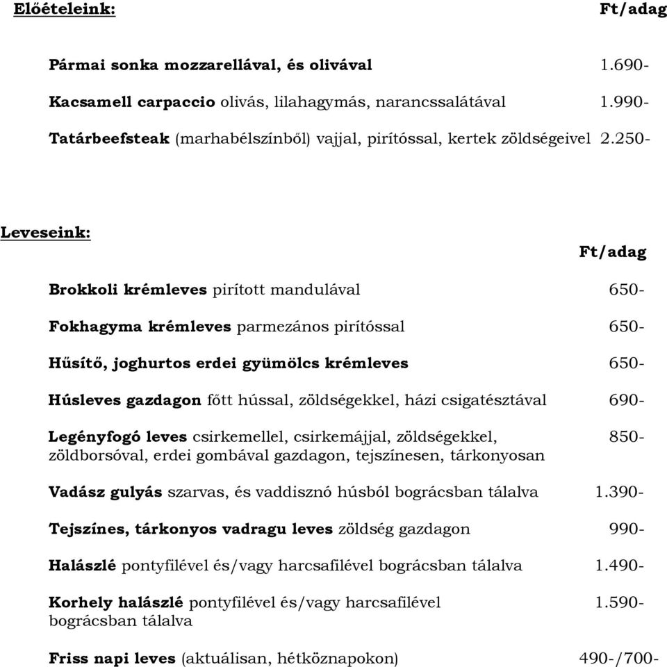 házi csigatésztával 690- Legényfogó leves csirkemellel, csirkemájjal, zöldségekkel, 850- zöldborsóval, erdei gombával gazdagon, tejszínesen, tárkonyosan Vadász gulyás szarvas, és vaddisznó húsból