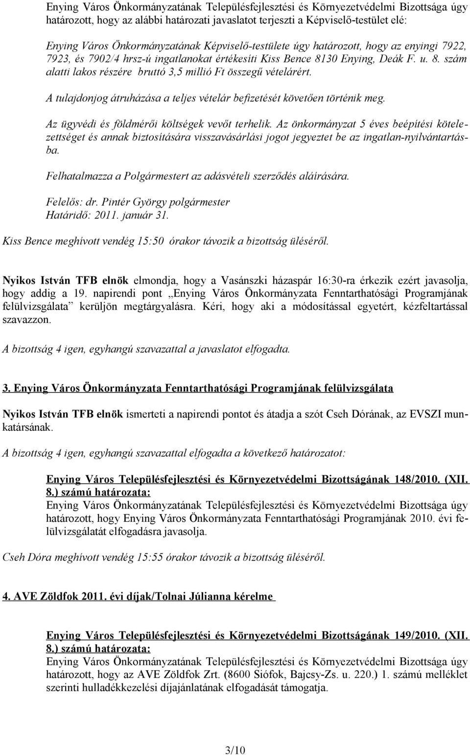 Az ügyvédi és földmérői költségek vevőt terhelik. Az önkormányzat 5 éves beépítési kötelezettséget és annak biztosítására visszavásárlási jogot jegyeztet be az ingatlan-nyilvántartásba.