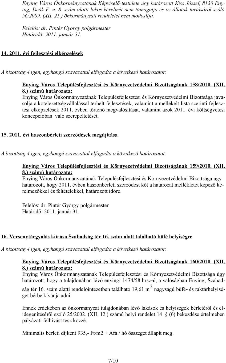 Enying Város Önkormányzatának Településfejlesztési és Környezetvédelmi Bizottsága javasolja a kötelezettségvállalással terhelt fejlesztések, valamint a mellékelt lista szerinti fejlesztési