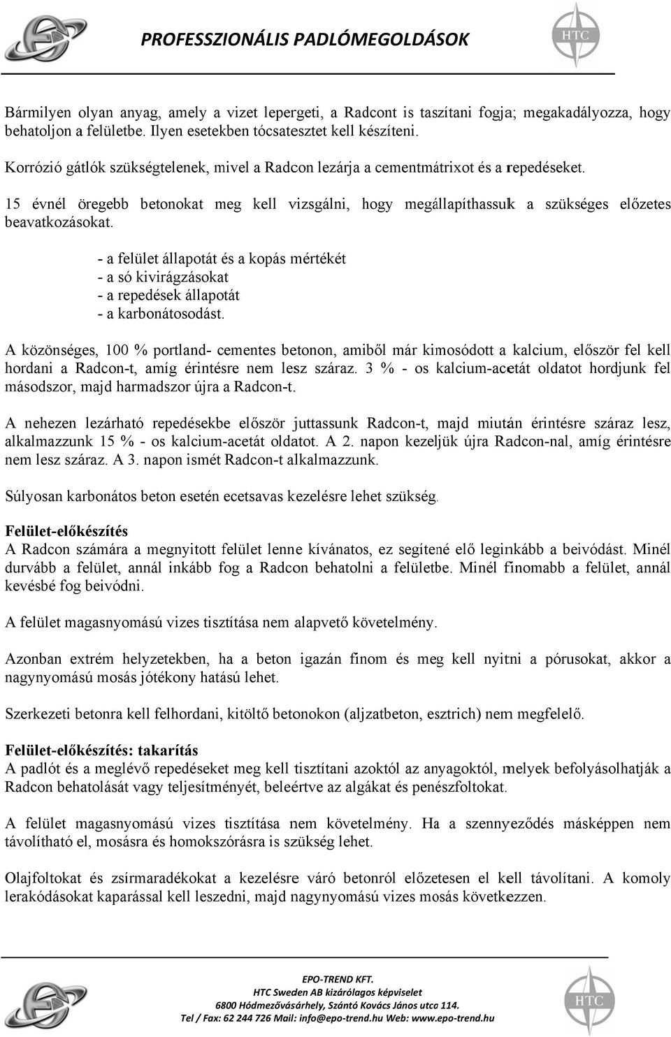 - felület állpotát és kopás mértékét - só kivirágzásokt - repedések állpotát - krbonátosodást.