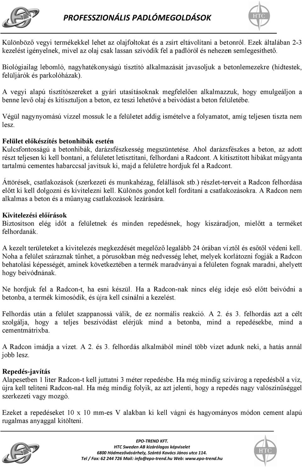 A vegyi lpú tisztítószereket gyári utsításoknk megfelelően n lklmzzuk, hogy emulgeáljon benne levő olj és kitisztuljon beton, ez teszi lehetővé beivódást beton felületébe.