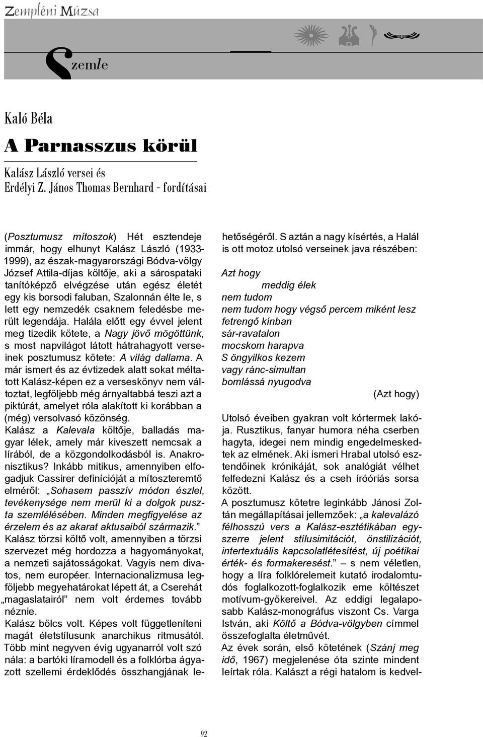 sárospataki tanítóképző elvégzése után egész életét egy kis borsodi faluban, Szalonnán élte le, s lett egy nemzedék csaknem feledésbe merült legendája.