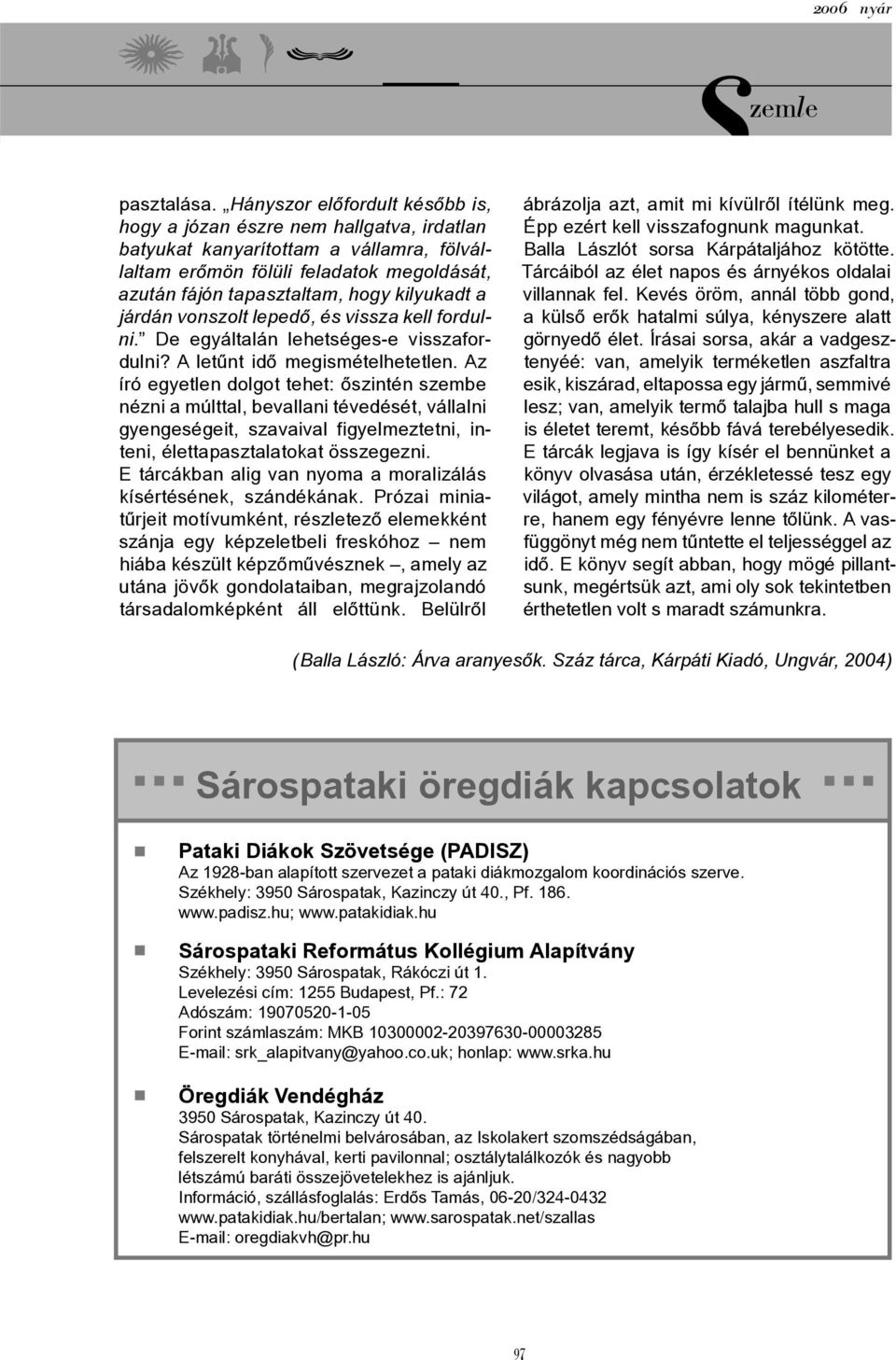 a járdán vonszolt lepedő, és vissza kell fordulni. De egyáltalán lehetséges-e visszafordulni? A letűnt idő megismételhetetlen.