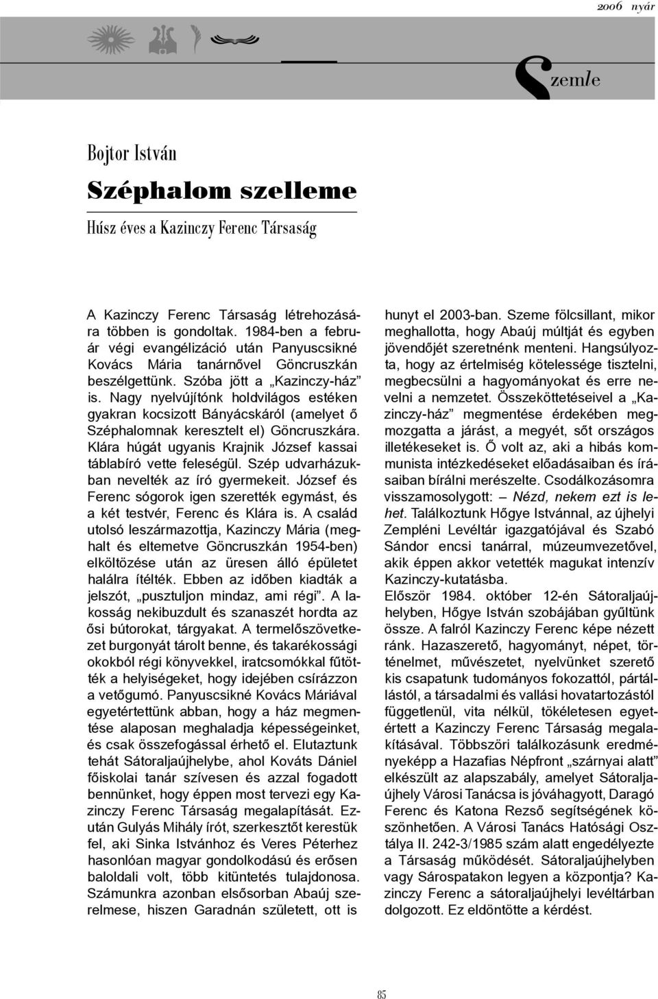 Nagy nyelvújítónk holdvilágos estéken gyakran kocsizott Bányácskáról (amelyet ő Széphalomnak keresztelt el) Göncruszkára. Klára húgát ugyanis Krajnik József kassai táblabíró vette feleségül.