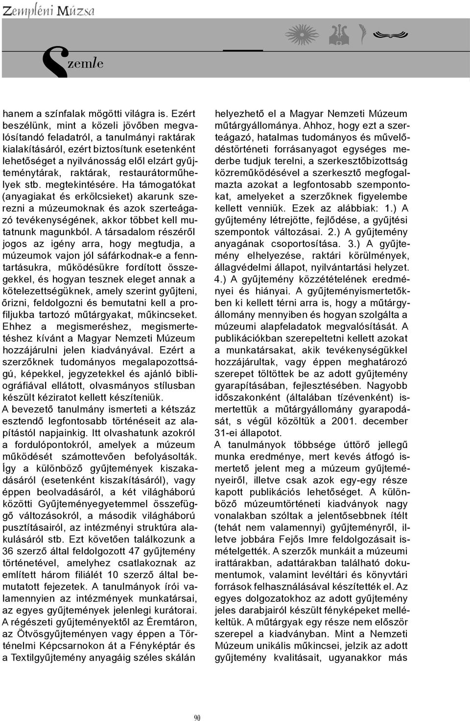 restaurátorműhelyek stb. megtekintésére. Ha támogatókat (anyagiakat és erkölcsieket) akarunk szerezni a múzeumoknak és azok szerteágazó tevékenységének, akkor többet kell mutatnunk magunkból.