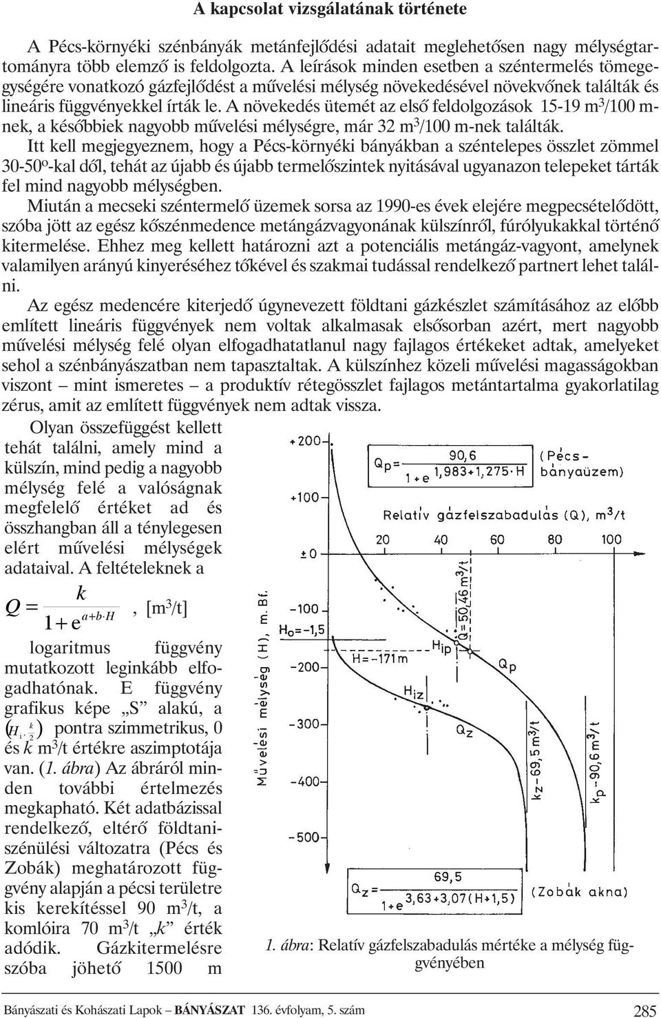 A növekedés ütemét az elsõ feldolgozások 15-19 m 3 /100 m- nek, a késõbbiek nagyobb mûvelési mélységre, már 32 m 3 /100 m-nek találták.